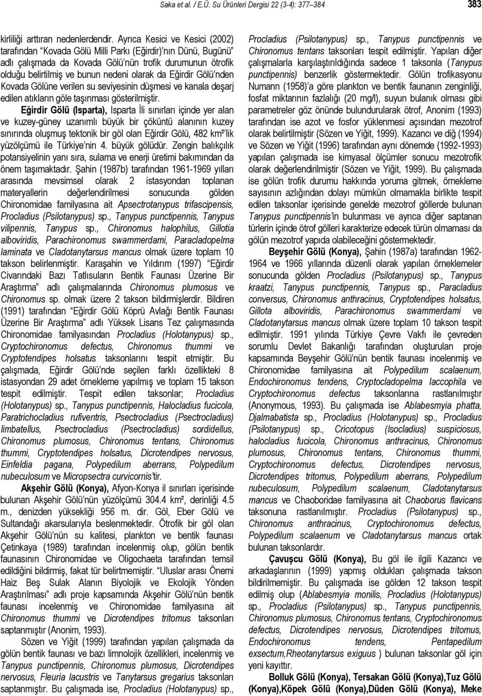 Eğirdir Gölü nden Kovada Gölüne verilen su seviyesinin düşmesi ve kanala deşarj edilen atıkların göle taşınması gösterilmiştir.