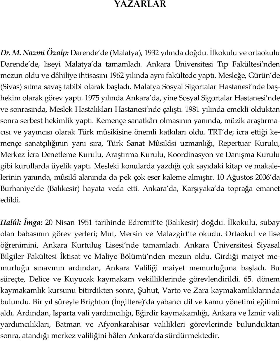 Malatya Sosyal Sigortalar Hastanesi nde başhekim olarak görev yaptı. 1975 yılında Ankara da, yine Sosyal Sigortalar Hastanesi nde ve sonrasında, Meslek Hastalıkları Hastanesi nde çalıştı.