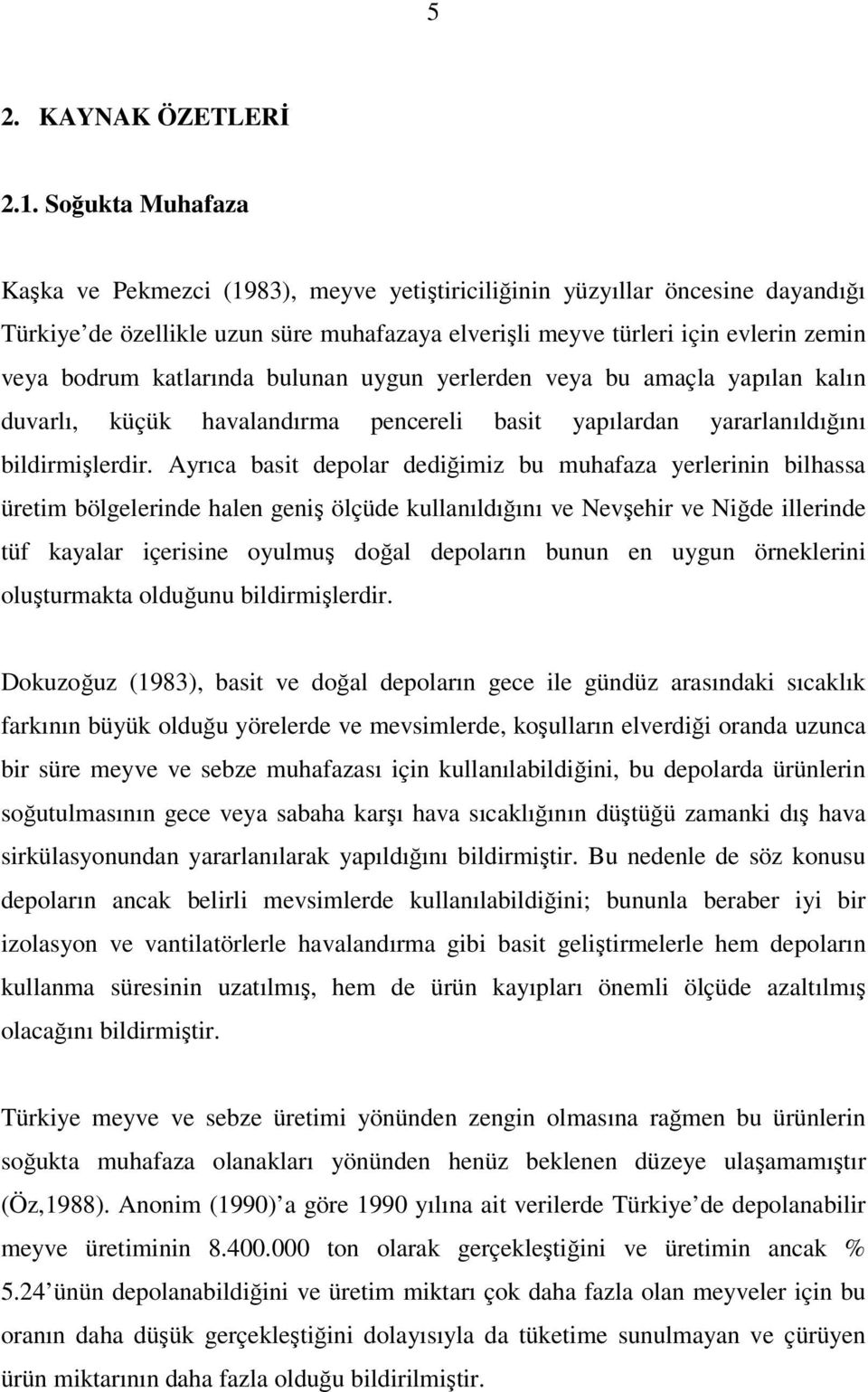 katlarında bulunan uygun yerlerden veya bu amaçla yapılan kalın duvarlı, küçük havalandırma pencereli basit yapılardan yararlanıldığını bildirmişlerdir.