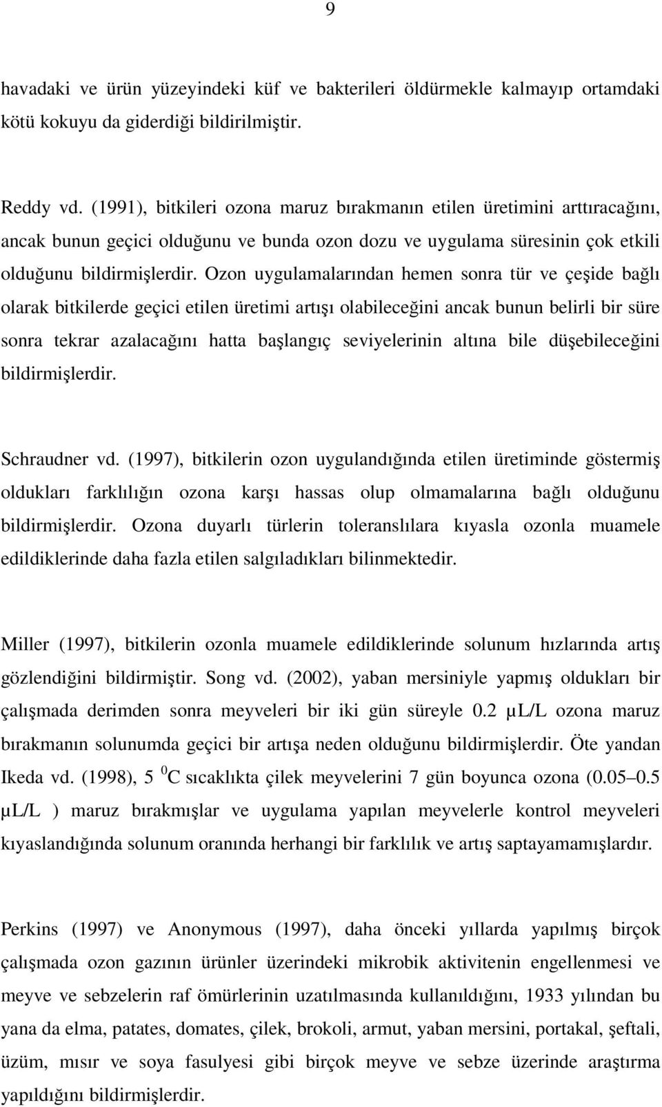 Ozon uygulamalarından hemen sonra tür ve çeşide bağlı olarak bitkilerde geçici etilen üretimi artışı olabileceğini ancak bunun belirli bir süre sonra tekrar azalacağını hatta başlangıç seviyelerinin