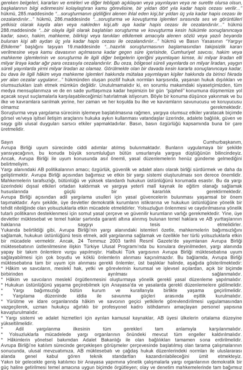 ..soruşturmanın gizliliğini alenen ihlal eden kişi,bir yıldan üç yıla kadar hapis cezası ile cezalandırılır... hükmü, 286.maddesinde.