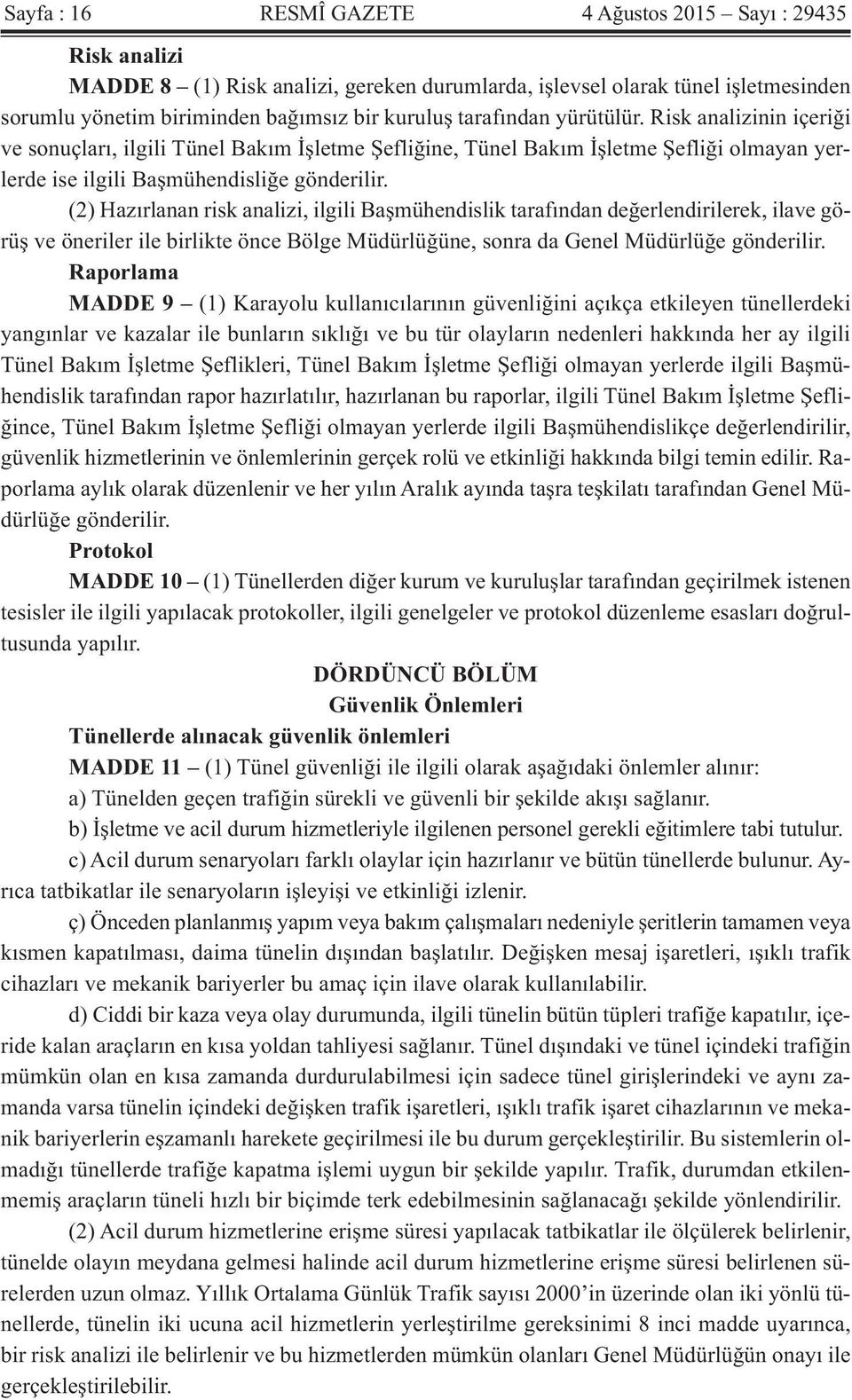 (2) Hazırlanan risk analizi, ilgili Başmühendislik tarafından değerlendirilerek, ilave görüş ve öneriler ile birlikte önce Bölge Müdürlüğüne, sonra da Genel Müdürlüğe gönderilir.