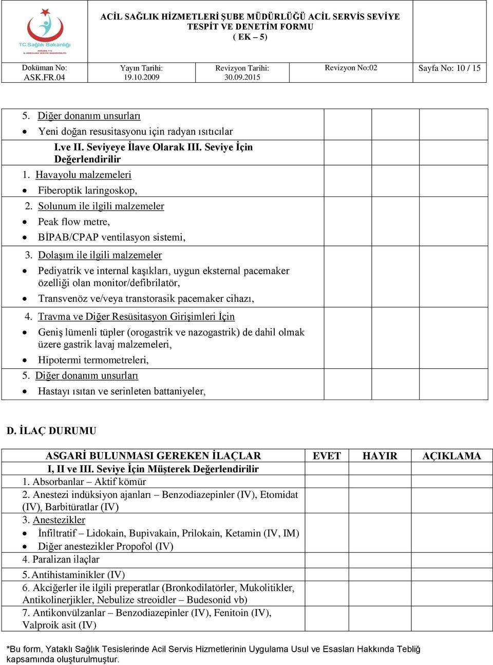 Dolaşım ile ilgili malzemeler Pediyatrik ve internal kaşıkları, uygun eksternal pacemaker özelliği olan monitor/defibrilatör, Transvenöz ve/veya transtorasik pacemaker cihazı, 4.