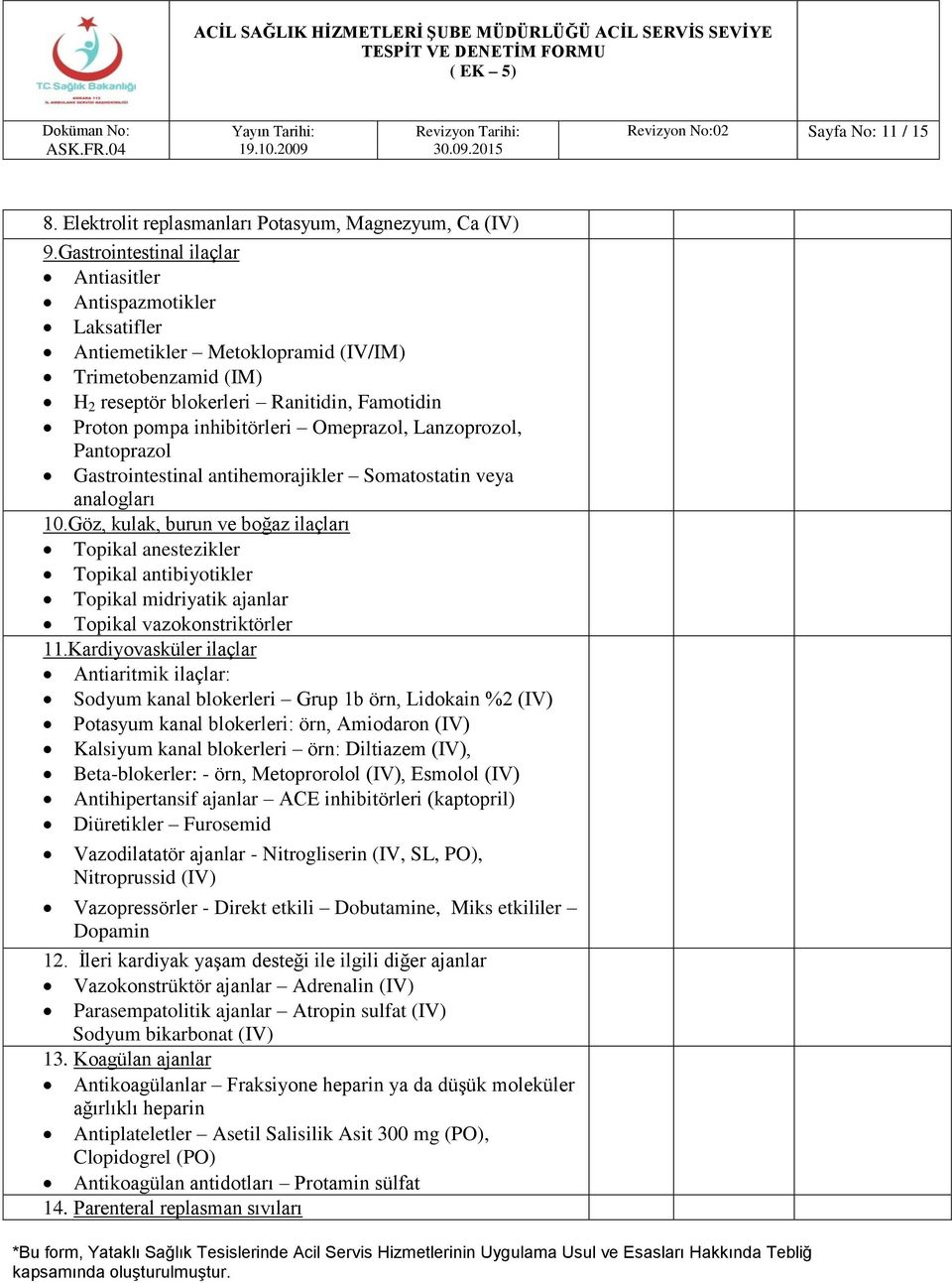 Omeprazol, Lanzoprozol, Pantoprazol Gastrointestinal antihemorajikler Somatostatin veya analogları 10.