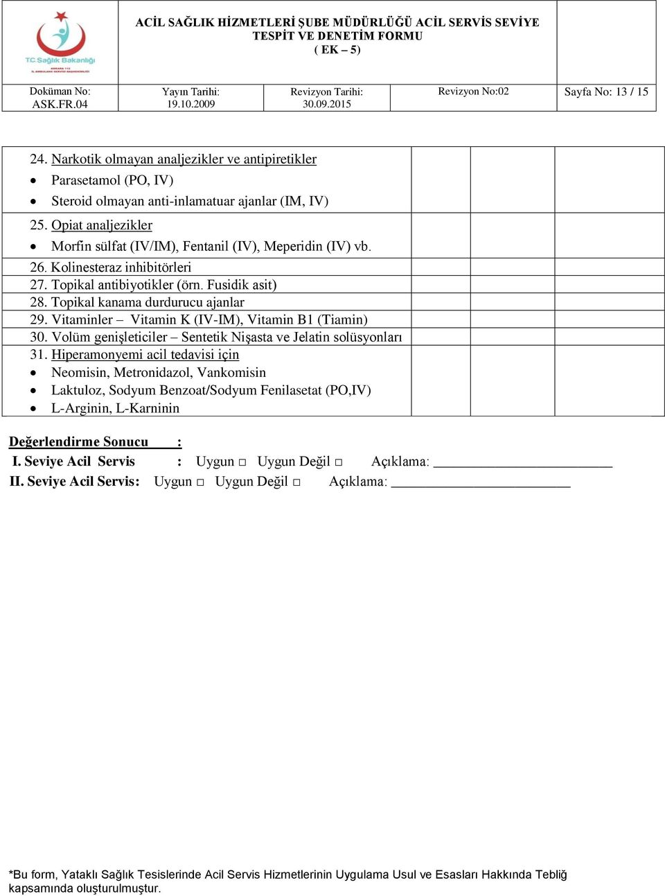 Topikal kanama durdurucu ajanlar 29. Vitaminler Vitamin K (IV-IM), Vitamin B1 (Tiamin) 30. Volüm genişleticiler Sentetik Nişasta ve Jelatin solüsyonları 31.