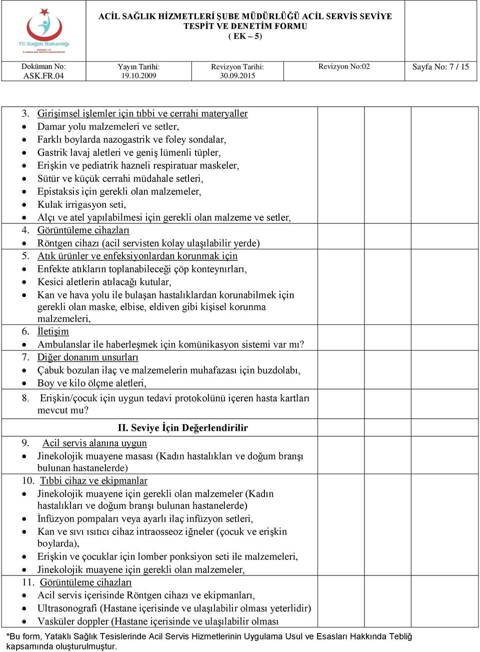 pediatrik hazneli respiratuar maskeler, Sütür ve küçük cerrahi müdahale setleri, Epistaksis için gerekli olan malzemeler, Kulak irrigasyon seti, Alçı ve atel yapılabilmesi için gerekli olan malzeme