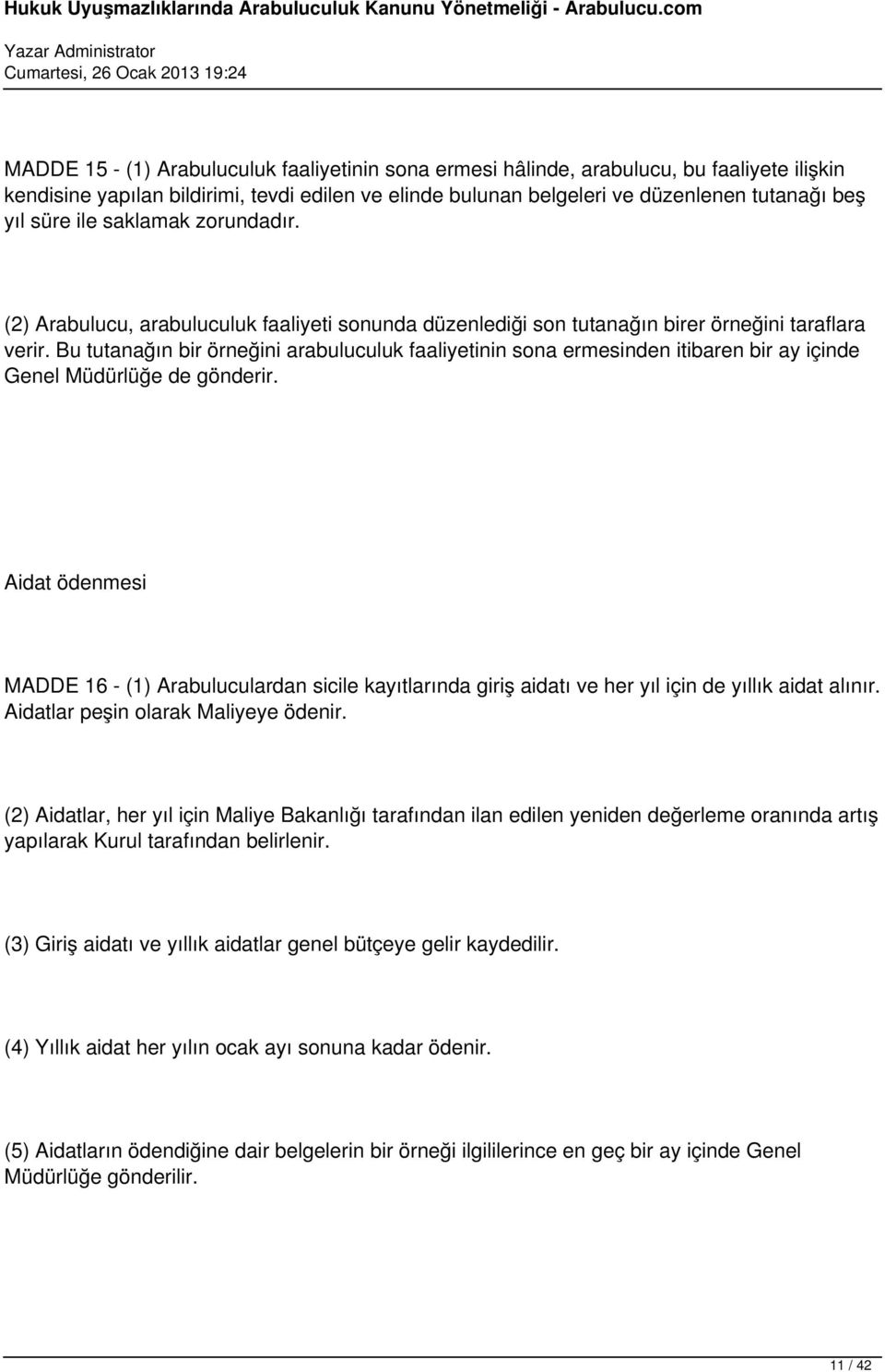 Bu tutanağın bir örneğini arabuluculuk faaliyetinin sona ermesinden itibaren bir ay içinde Genel Müdürlüğe de gönderir.