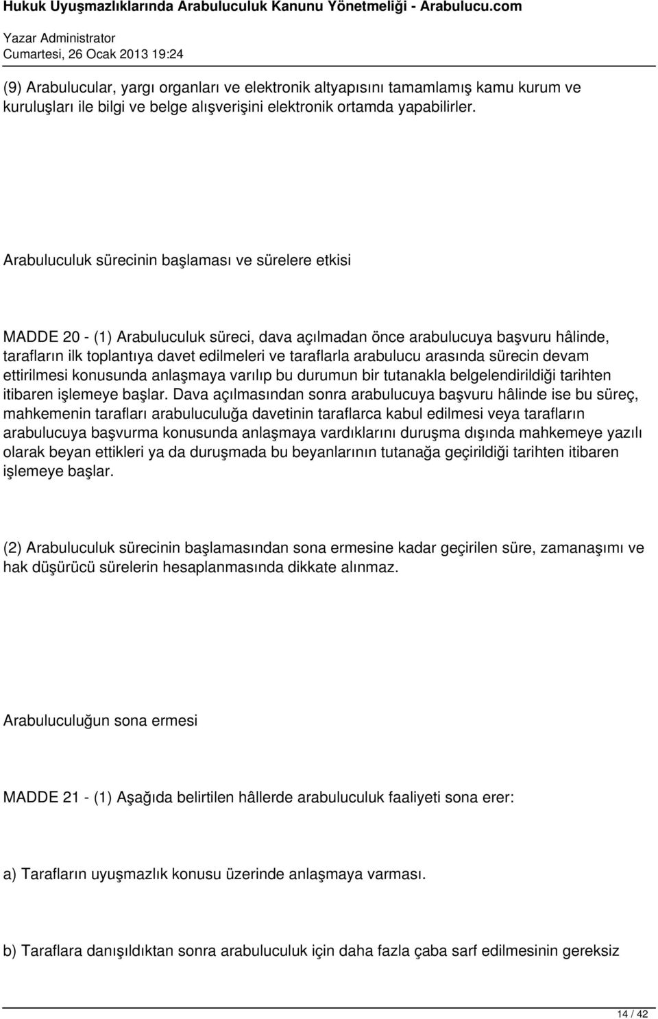 arabulucu arasında sürecin devam ettirilmesi konusunda anlaşmaya varılıp bu durumun bir tutanakla belgelendirildiği tarihten itibaren işlemeye başlar.