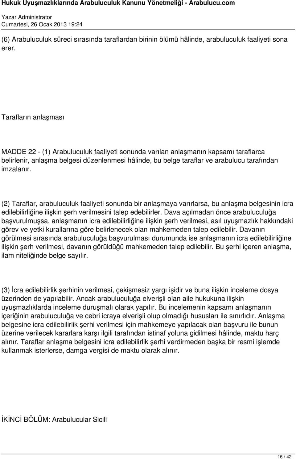 imzalanır. (2) Taraflar, arabuluculuk faaliyeti sonunda bir anlaşmaya varırlarsa, bu anlaşma belgesinin icra edilebilirliğine ilişkin şerh verilmesini talep edebilirler.