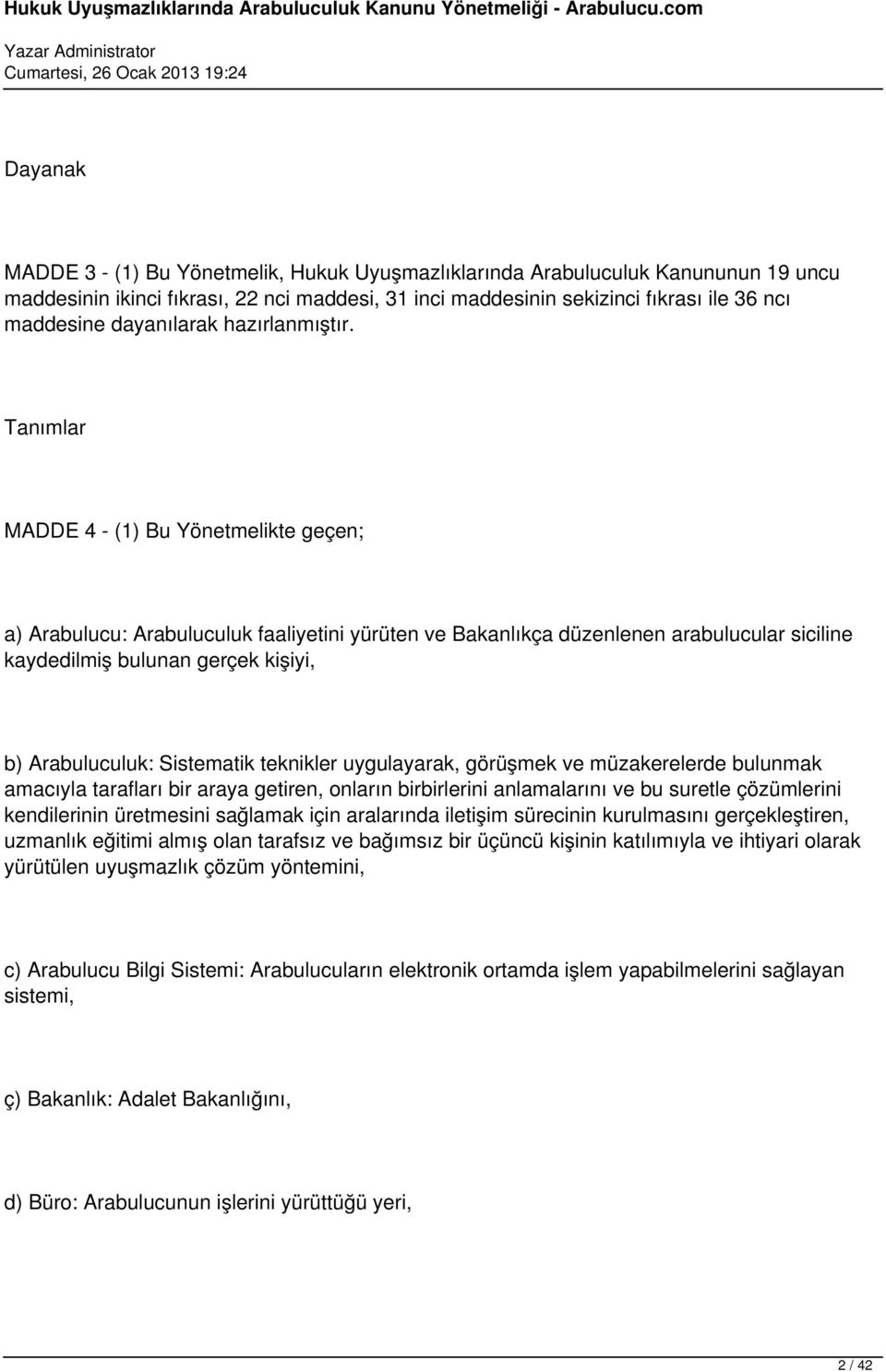 Tanımlar MADDE 4 - (1) Bu Yönetmelikte geçen; a) Arabulucu: Arabuluculuk faaliyetini yürüten ve Bakanlıkça düzenlenen arabulucular siciline kaydedilmiş bulunan gerçek kişiyi, b) Arabuluculuk: