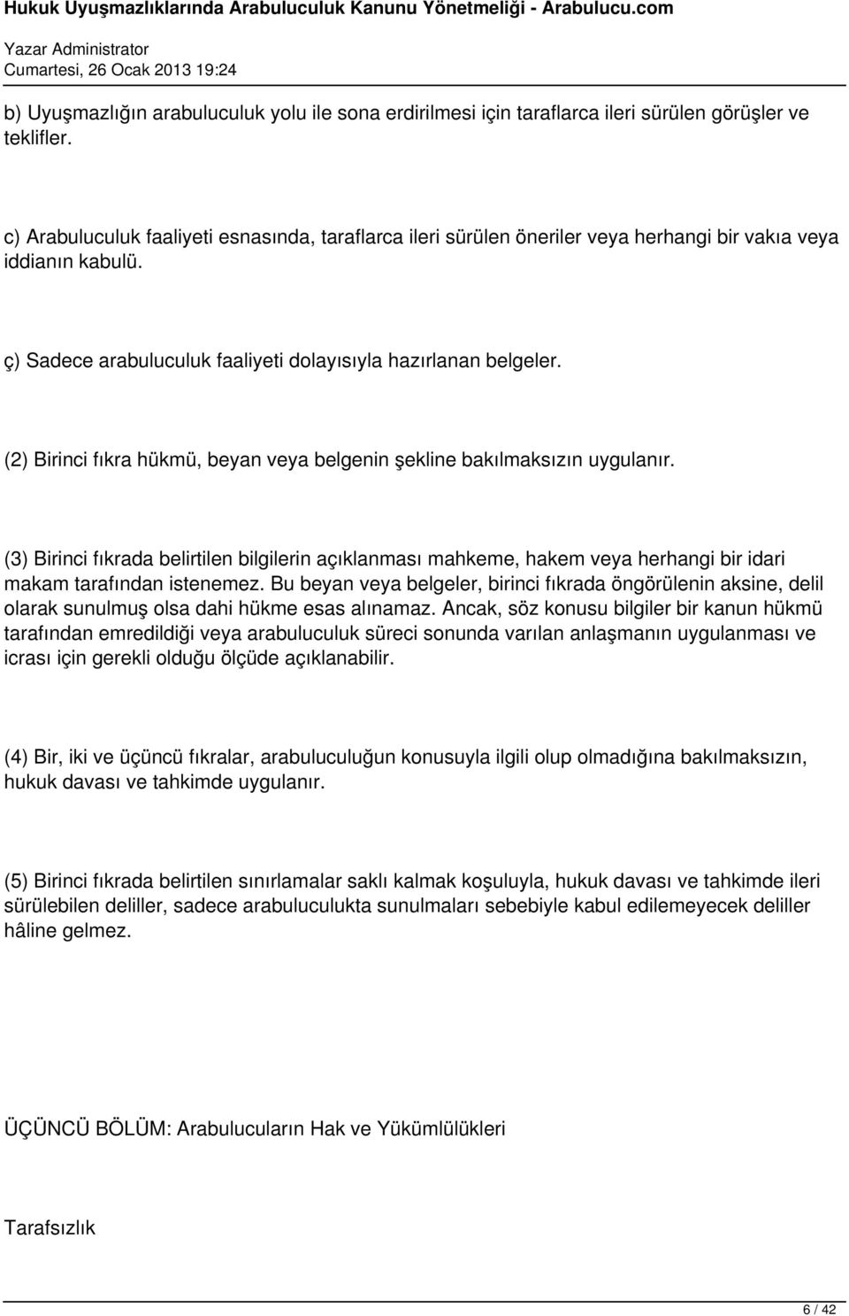 (2) Birinci fıkra hükmü, beyan veya belgenin şekline bakılmaksızın uygulanır. (3) Birinci fıkrada belirtilen bilgilerin açıklanması mahkeme, hakem veya herhangi bir idari makam tarafından istenemez.