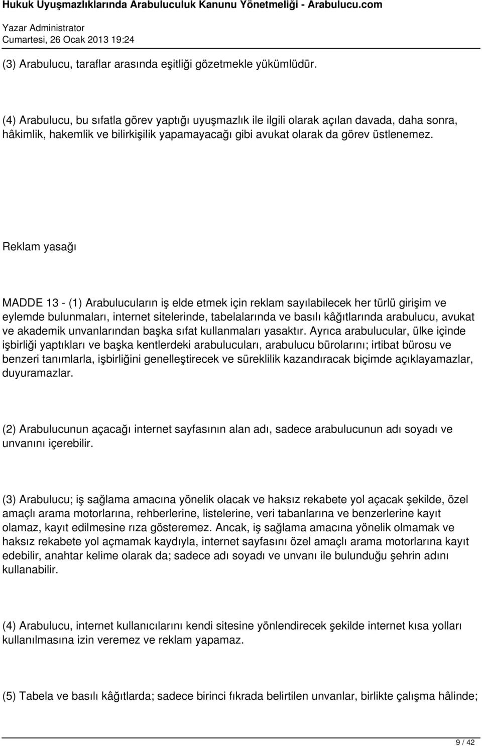 Reklam yasağı MADDE 13 - (1) Arabulucuların iş elde etmek için reklam sayılabilecek her türlü girişim ve eylemde bulunmaları, internet sitelerinde, tabelalarında ve basılı kâğıtlarında arabulucu,