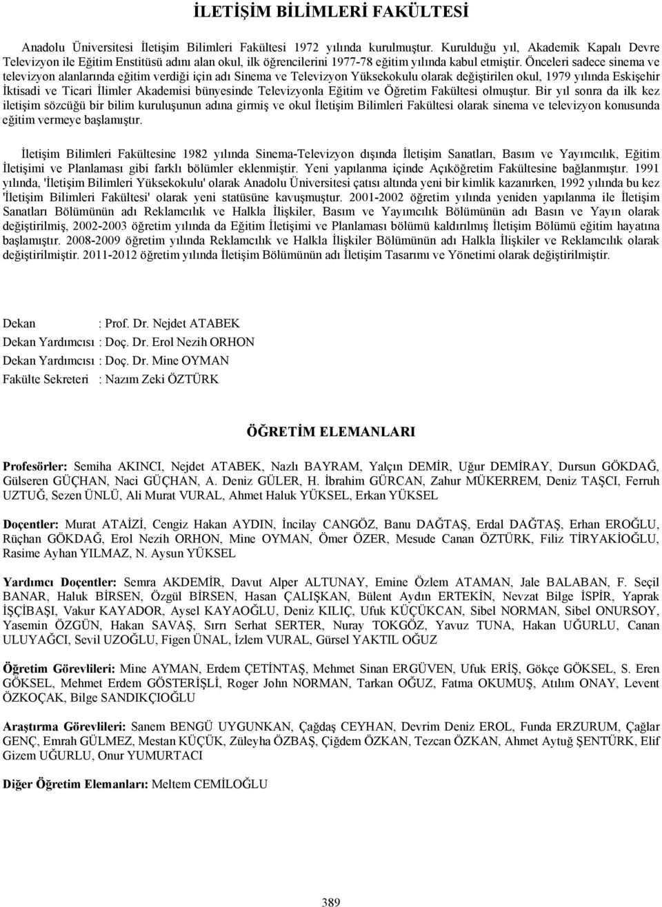 Önceleri sadece sinema ve televizyon alanlarında eğitim verdiği için adı Sinema ve Televizyon Yüksekokulu olarak değiştirilen okul, 1979 yılında Eskişehir İktisadi ve Ticari İlimler Akademisi