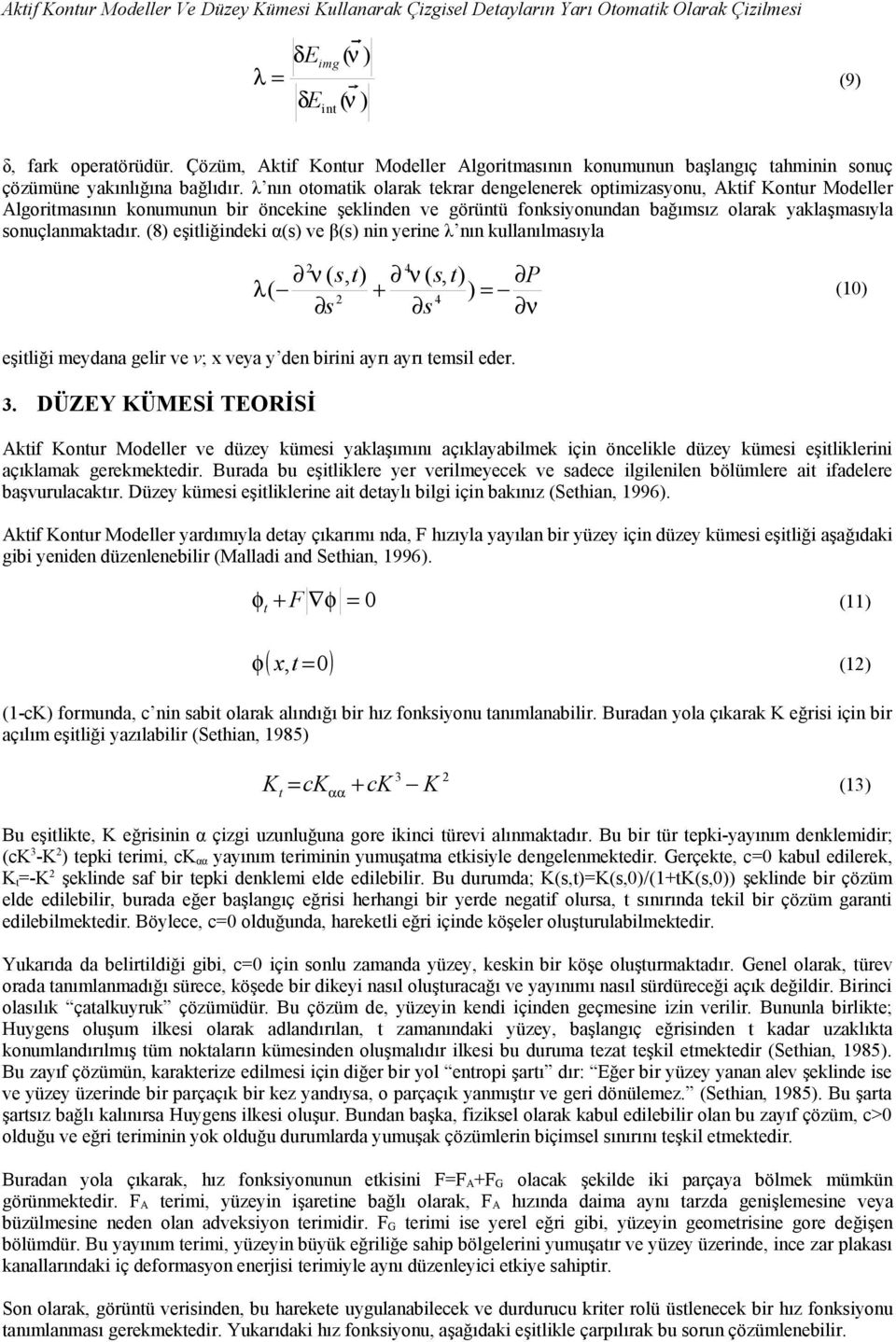 λ nın oomaik olarak ekrar dengelenerek opimizayonu Akif Konur Modeller Algorimaının konumunun bir öncekine şeklinden ve görünü fonkiyonundan bağımız olarak yaklaşmaıyla onuçlanmakadır.