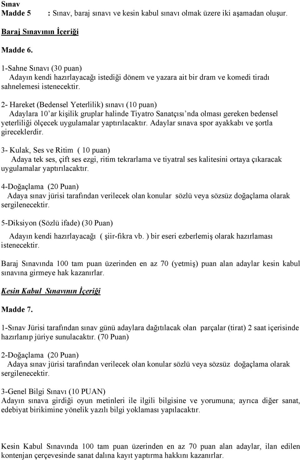 2- Hareket (Bedensel Yeterlilik) sınavı (10 puan) Adaylara 10 ar kişilik gruplar halinde Tiyatro Sanatçısı nda olması gereken bedensel yeterliliği ölçecek uygulamalar yaptırılacaktır.