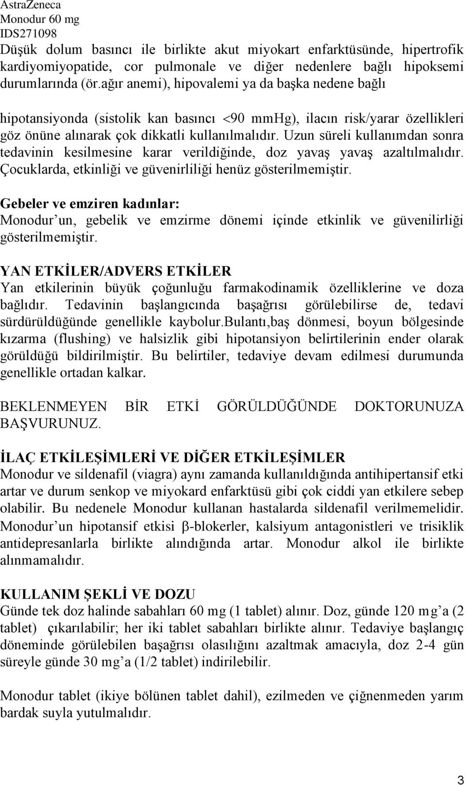 Uzun süreli kullanımdan sonra tedavinin kesilmesine karar verildiğinde, doz yavaş yavaş azaltılmalıdır. Çocuklarda, etkinliği ve güvenirliliği henüz gösterilmemiştir.