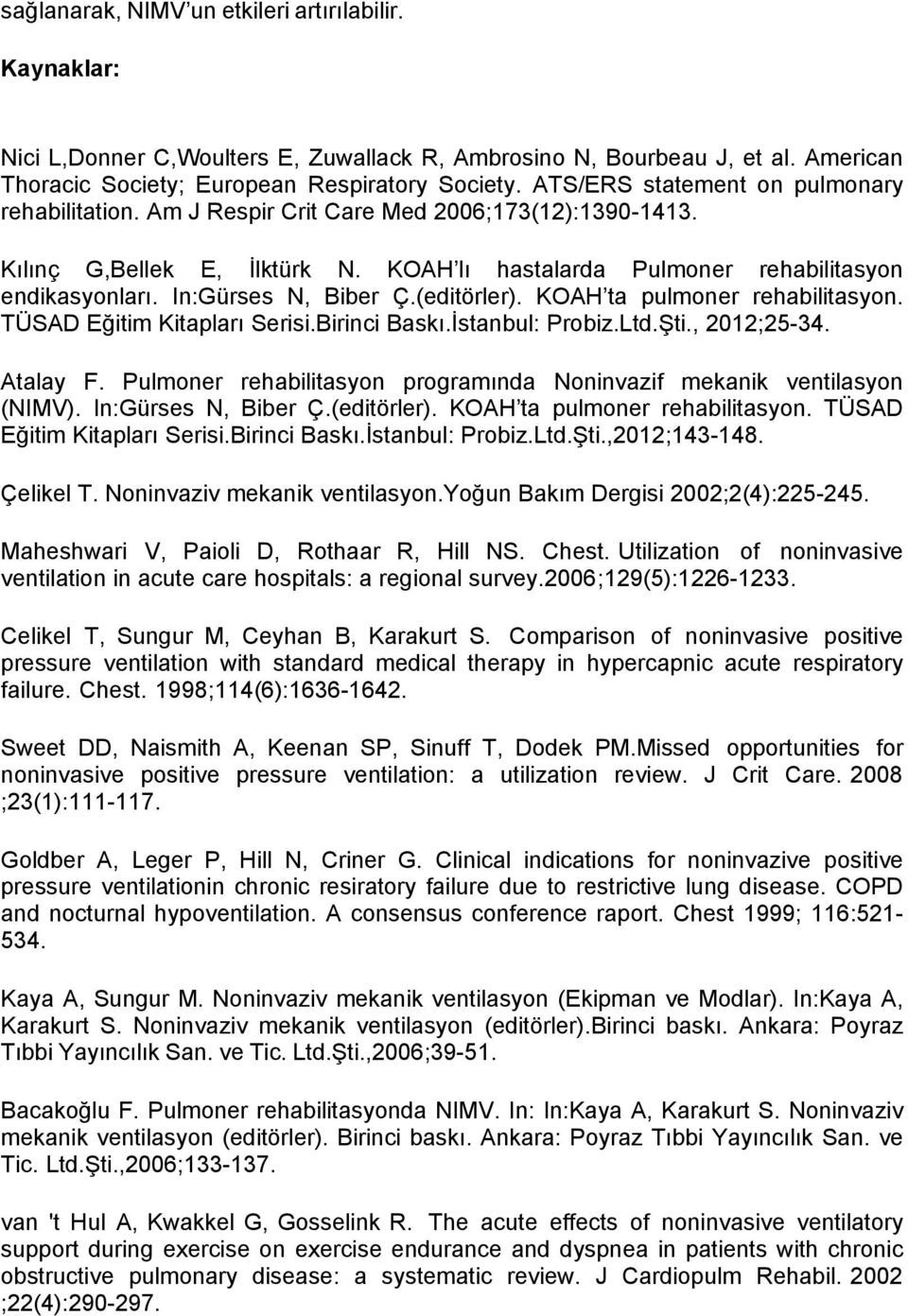 In:Gürses N, Biber Ç.(editörler). KOAH ta pulmoner rehabilitasyon. TÜSAD Eğitim Kitapları Serisi.Birinci Baskı.İstanbul: Probiz.Ltd.Şti., 2012;25-34. Atalay F.