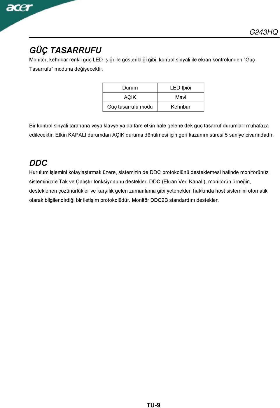 Etkin KAPALI durumdan AÇIK duruma dönülmesi için geri kazanım süresi 5 saniye civarındadır.