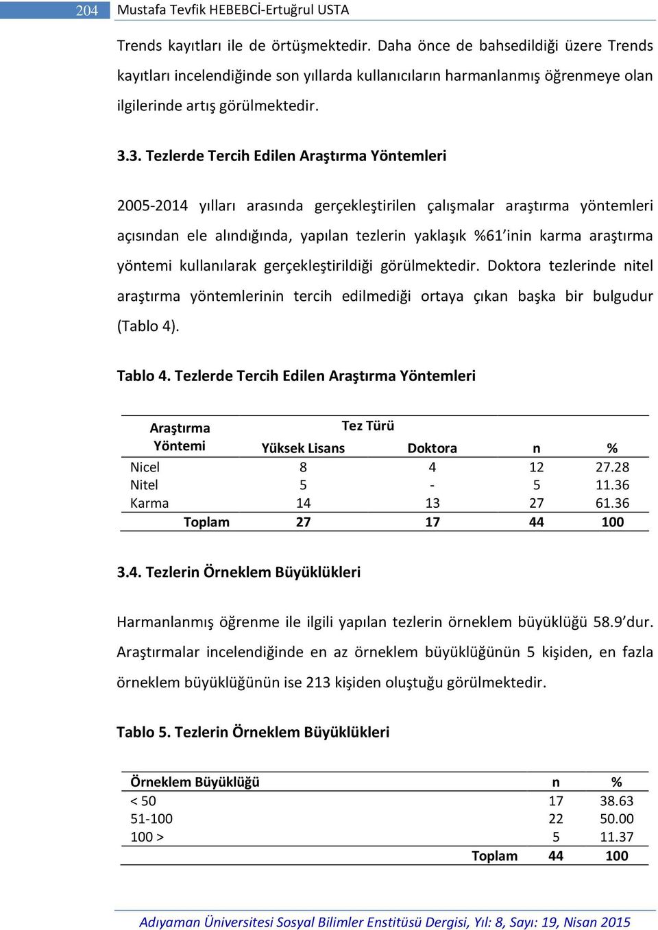 3. Tezlerde Tercih Edilen Araştırma Yöntemleri 2005-2014 yılları arasında gerçekleştirilen çalışmalar araştırma yöntemleri açısından ele alındığında, yapılan tezlerin yaklaşık %61 inin karma