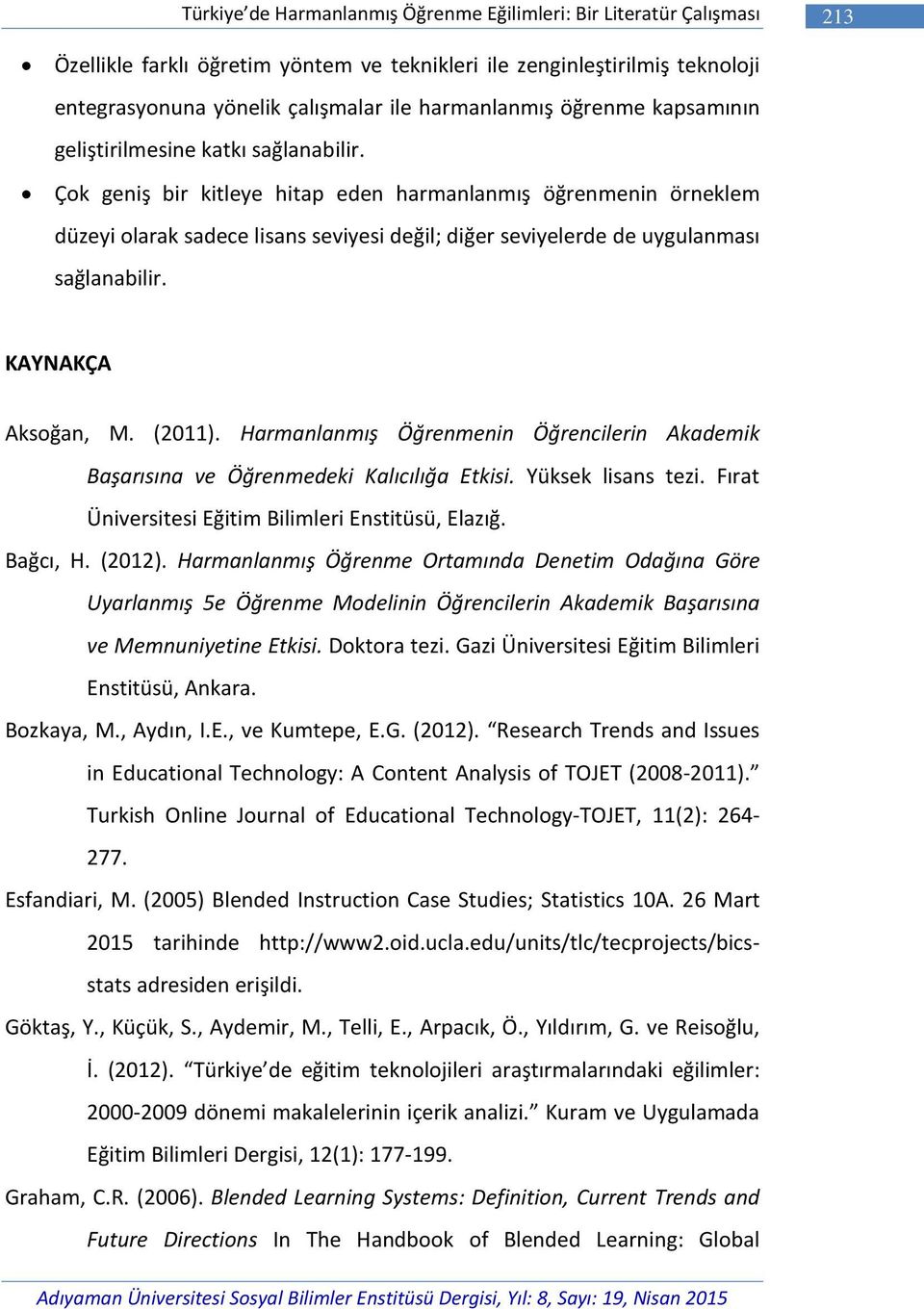 Çok geniş bir kitleye hitap eden harmanlanmış öğrenmenin örneklem düzeyi olarak sadece lisans seviyesi değil; diğer seviyelerde de uygulanması sağlanabilir. KAYNAKÇA Aksoğan, M. (2011).