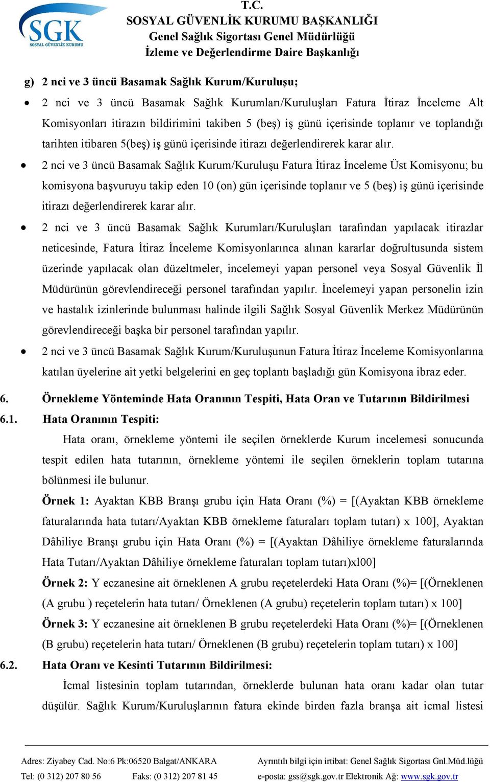 2 nci ve 3 üncü Basamak Sağlık Kurum/Kuruluşu Fatura İtiraz İnceleme Üst Komisyonu; bu komisyona başvuruyu takip eden 10 (on) gün içerisinde toplanır ve 5 (beş) iş günü içerisinde itirazı