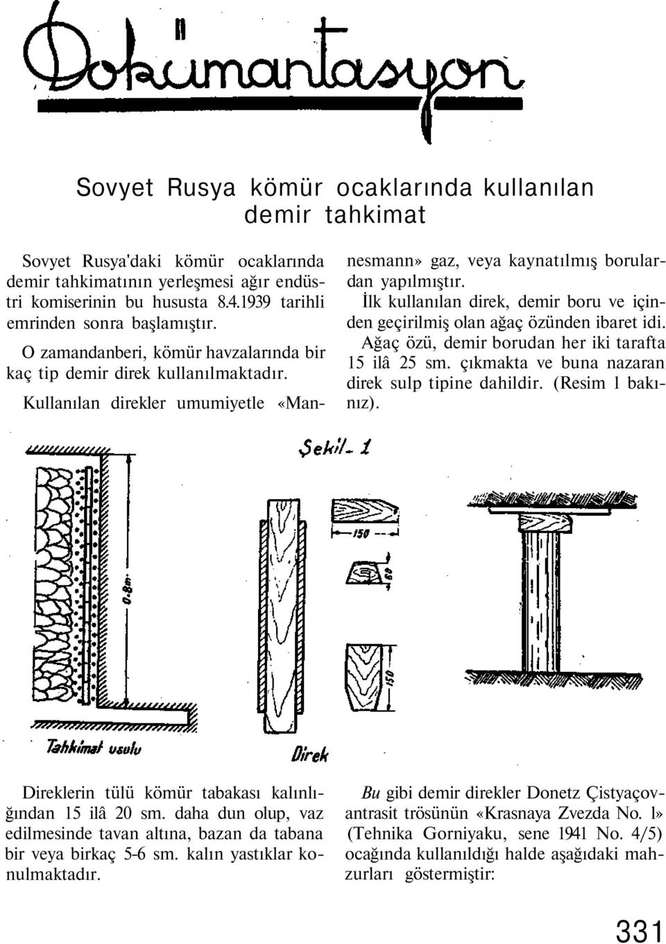 Kullanılan direkler umumiyetle «Mannesmann» gaz, veya kaynatılmış borulardan yapılmıştır. İlk kullanılan direk, demir boru ve içinden geçirilmiş olan ağaç özünden ibaret idi.