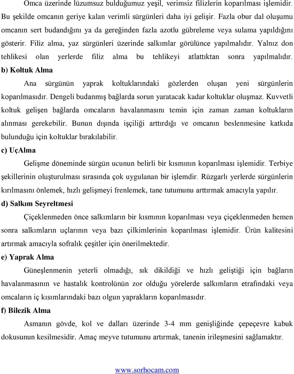 Yalnız don tehlikesi olan yerlerde filiz alma bu tehlikeyi atlattıktan sonra yapılmalıdır. b) Koltuk Alma Ana sürgünün yaprak koltuklarındaki gözlerden oluşan yeni sürgünlerin koparılmasıdır.