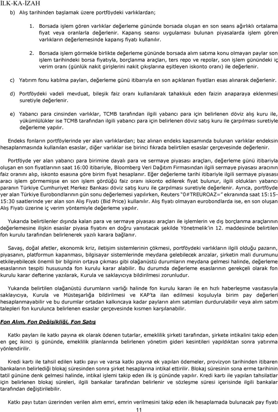 Borsada işlem görmekle birlikte değerleme gününde borsada alım satıma konu olmayan paylar son işlem tarihindeki borsa fiyatıyla, borçlanma araçları, ters repo ve repolar, son işlem günündeki iç verim