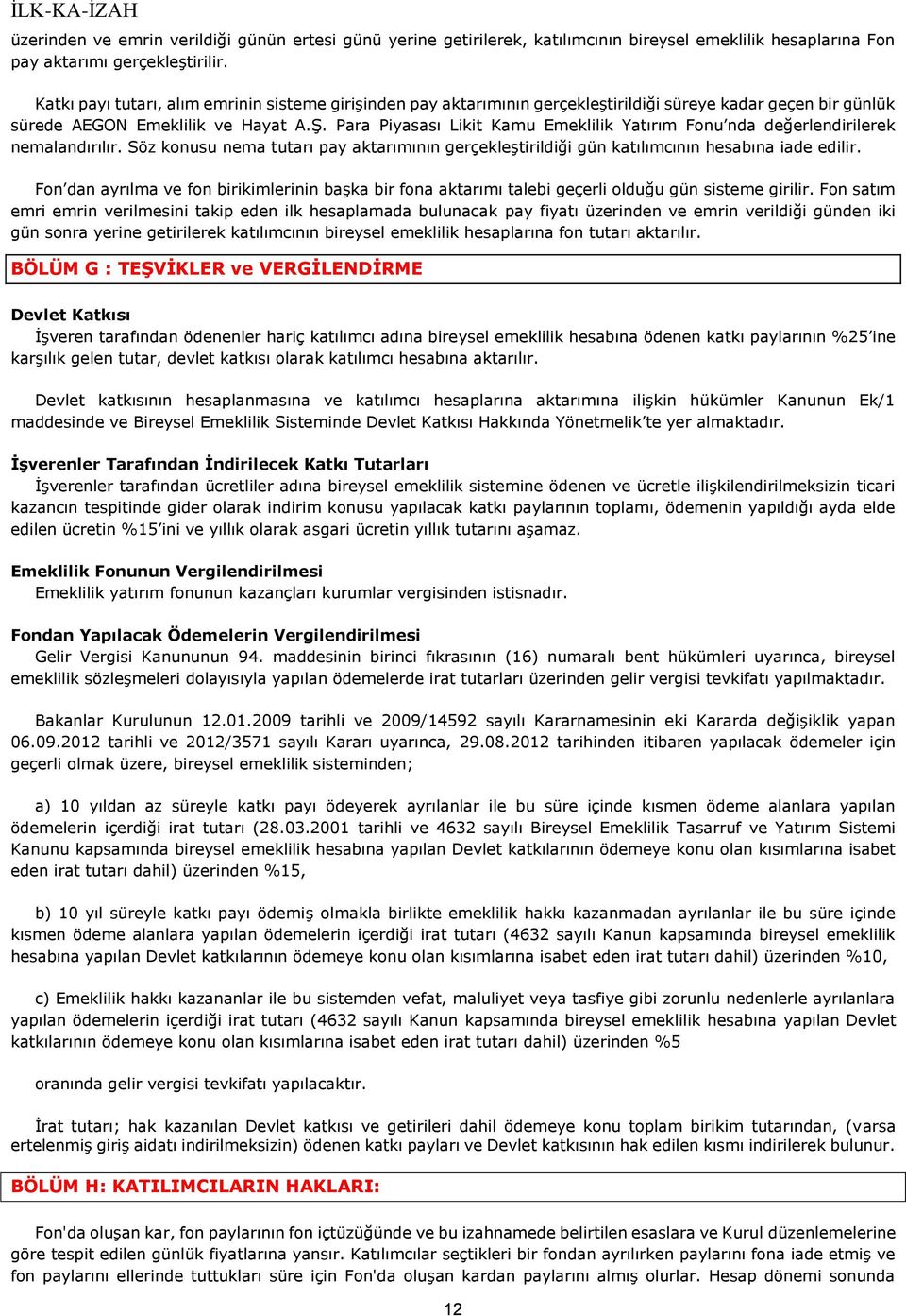 Para Piyasası Likit Kamu Emeklilik Yatırım u nda değerlendirilerek nemalandırılır. Söz konusu nema tutarı pay aktarımının gerçekleştirildiği gün katılımcının hesabına iade edilir.