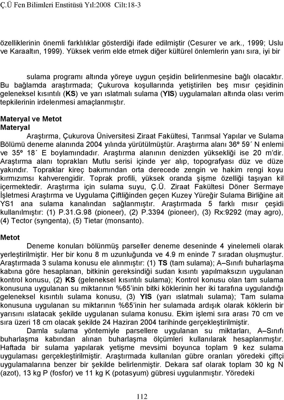 Bu bağlamda araştırmada; Çukurova koşullarında yetiştirilen beş mısır çeşidinin geleneksel kısıntılı (KS) ve yarı ıslatmalı sulama (YIS) uygulamaları altında olası verim tepkilerinin irdelenmesi