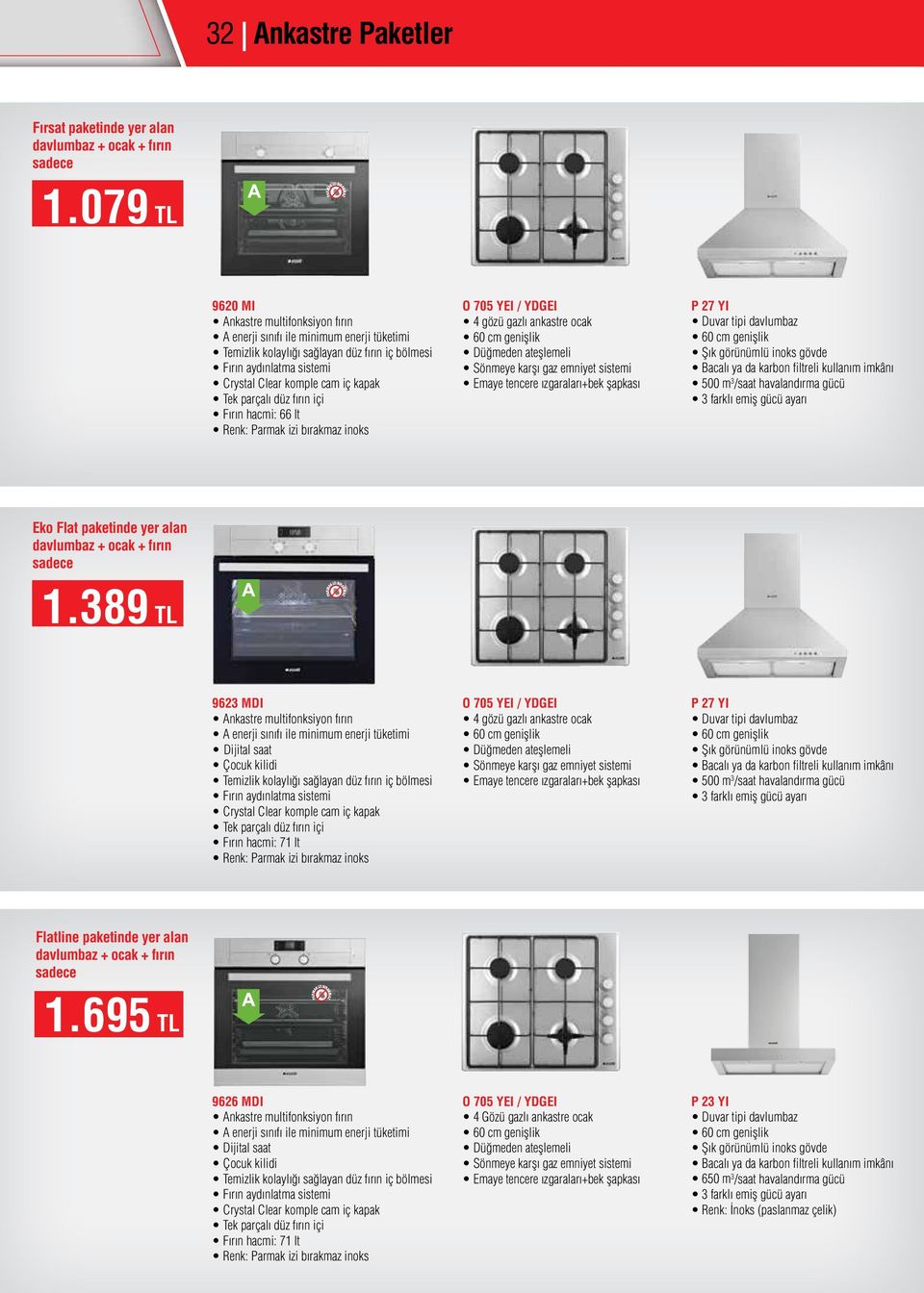 Renk: Parmak izi bırakmaz inoks O 705 YEI / YDGEI Düğmeden ateşlemeli P 7 YI Şık görünümlü inoks gövde 500 m 3 /saat havalandırma gücü Eko Flat paketinde yer alan davlumbaz + ocak + fırın sadece 1.