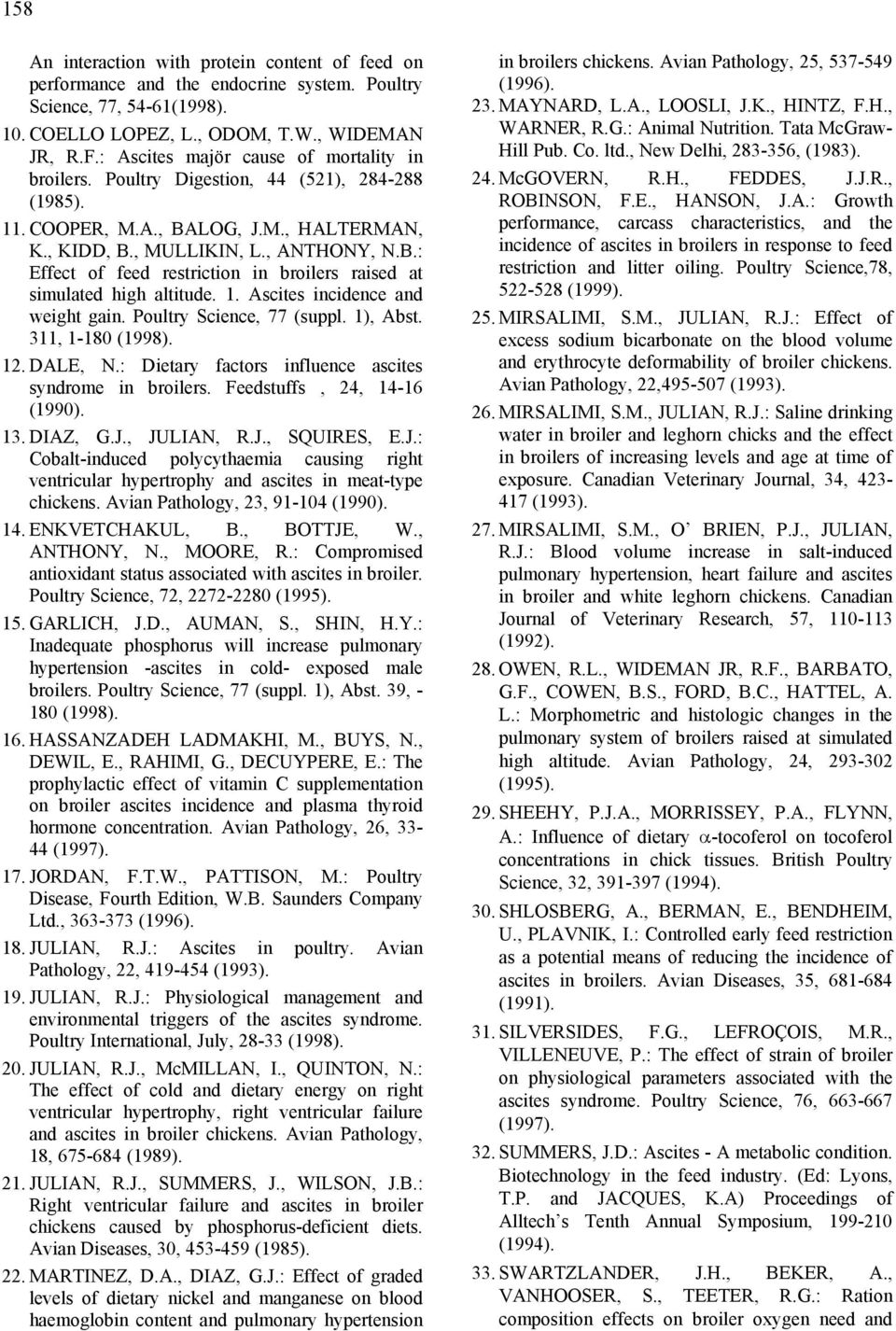 1. Ascites incidence and weight gain. Poultry Science, 77 (suppl. 1), Abst. 311, 1-180 (1998). 12. DALE, N.: Dietary factors influence ascites syndrome in broilers. Feedstuffs, 24, 14-16 (1990). 13.