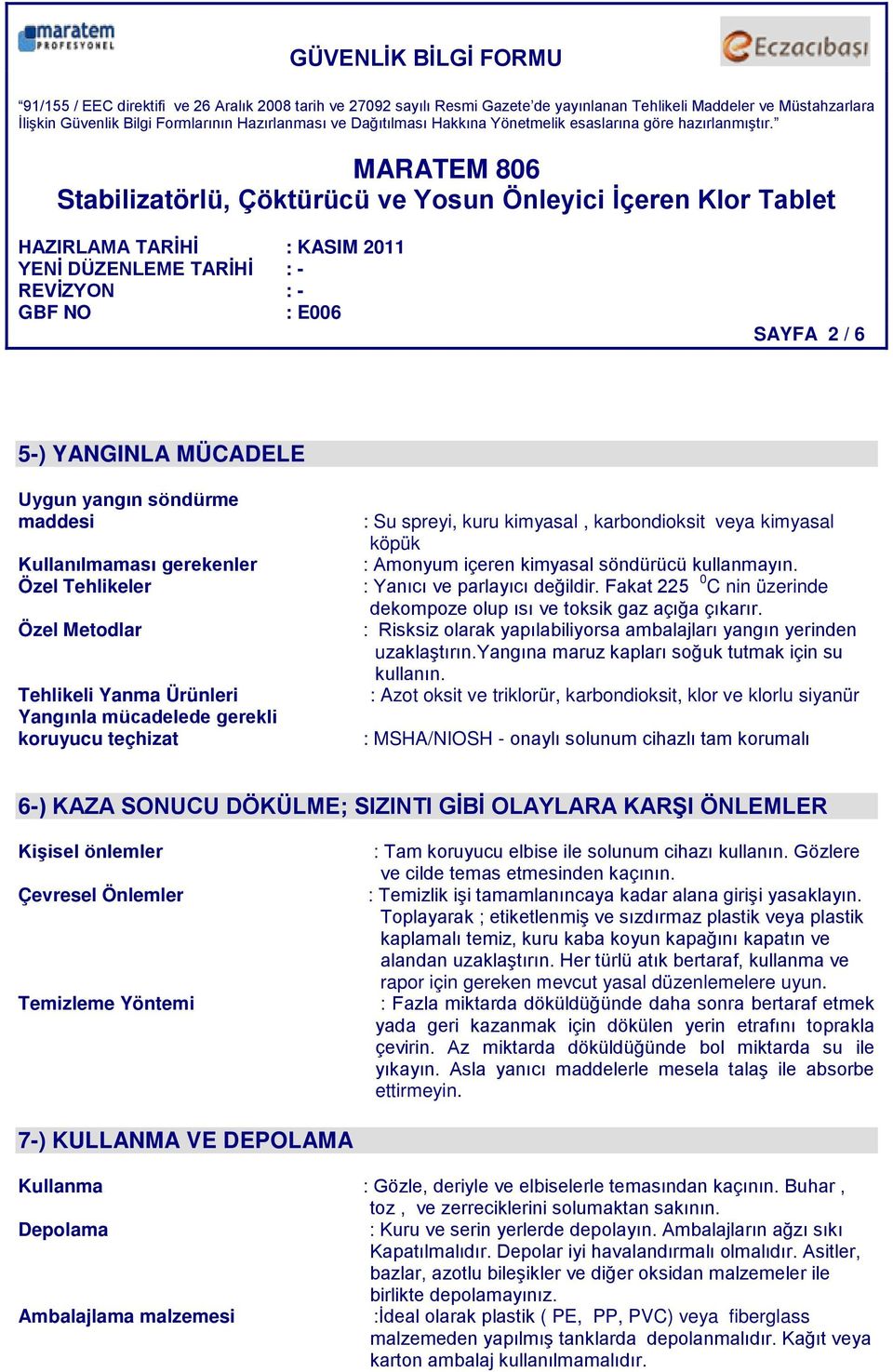 Fakat 225 0 C nin üzerinde dekompoze olup ısı ve toksik gaz açığa çıkarır. : Risksiz olarak yapılabiliyorsa ambalajları yangın yerinden uzaklaştırın.