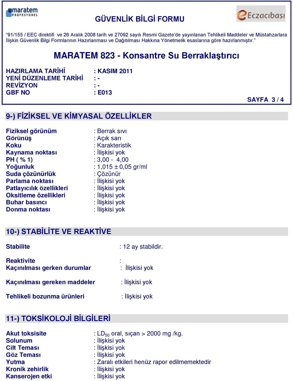 Donma noktası 10-) STABİLİTE VE REAKTİVE Stabilite : 12 ay stabildir.