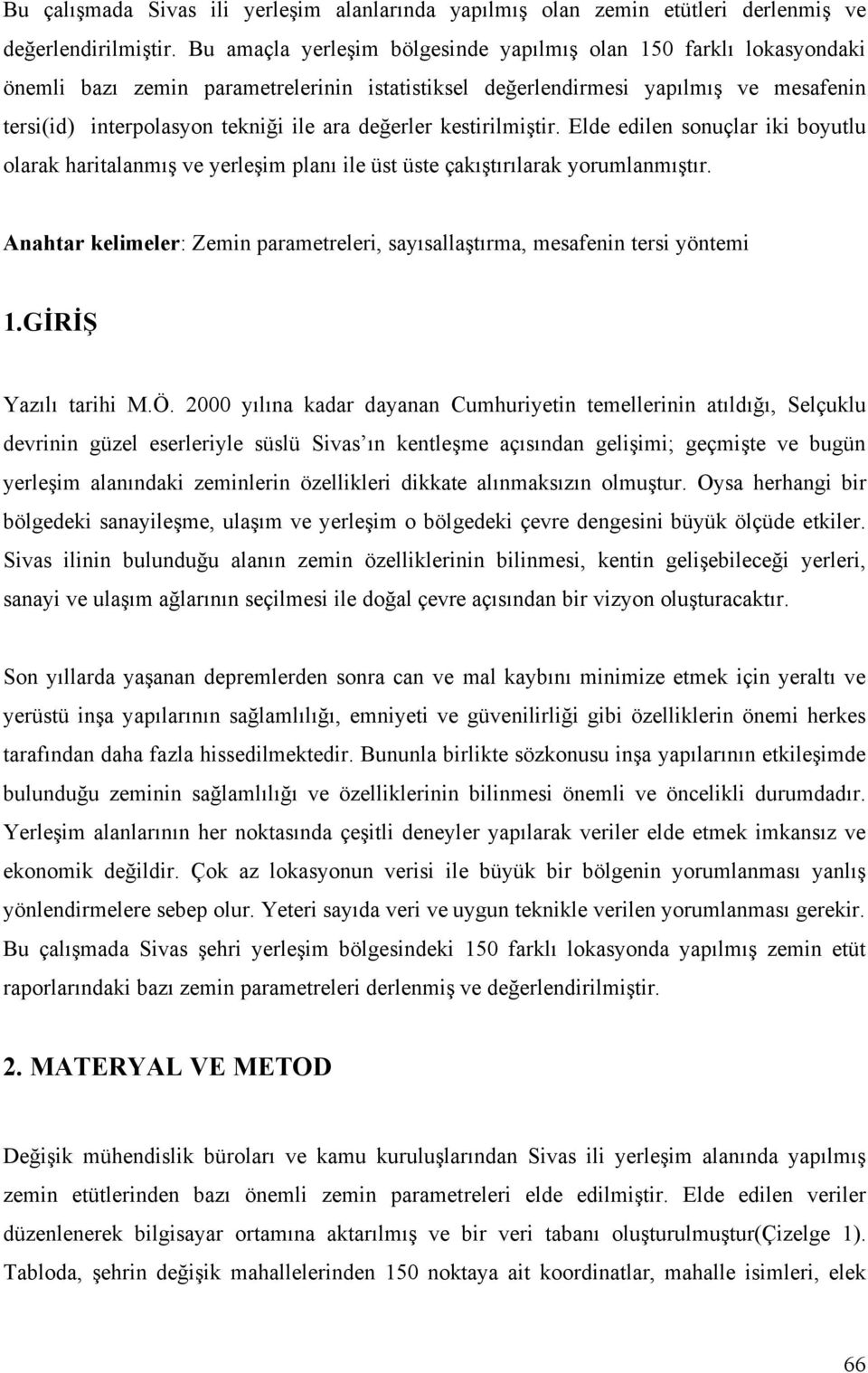 erler kestirilmi tir. Elde edilen sonuçlar iki boyutlu olarak haritalanmı ve yerle im planı ile üst üste çakı tırılarak yorumlanmı tır.