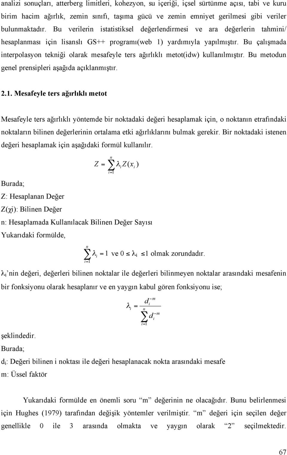 Bu çalı mada interpolasyon tekni i olarak mesafeyle ters a ırlıklı metot(idw) kullanılmı tır. Bu metodun genel prensipleri a a ıda açıklanmı tır. 2.1.