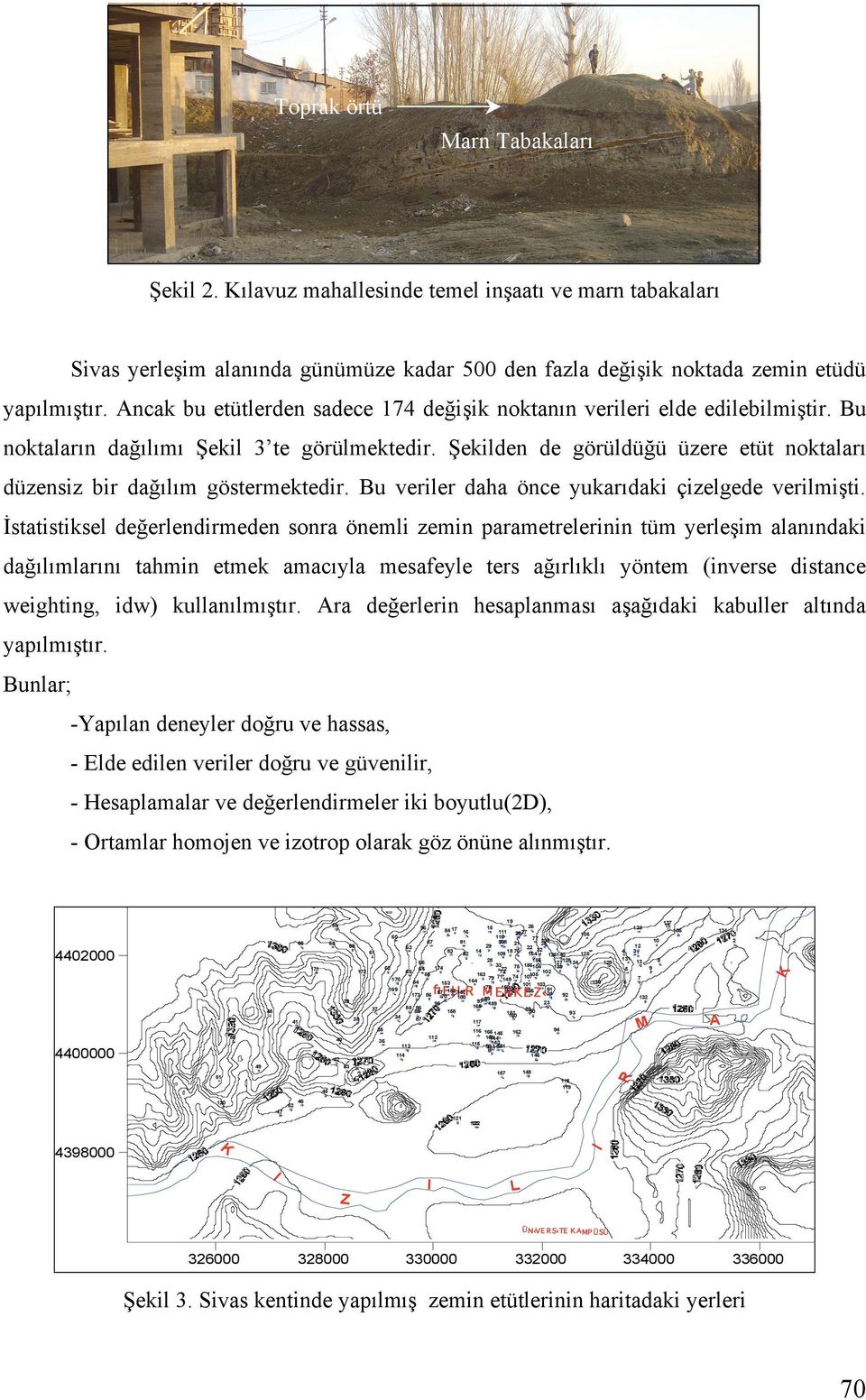 ekilden de görüldü ü üzere etüt noktaları düzensiz bir da ılım göstermektedir. Bu veriler daha önce yukarıdaki çizelgede verilmi ti.