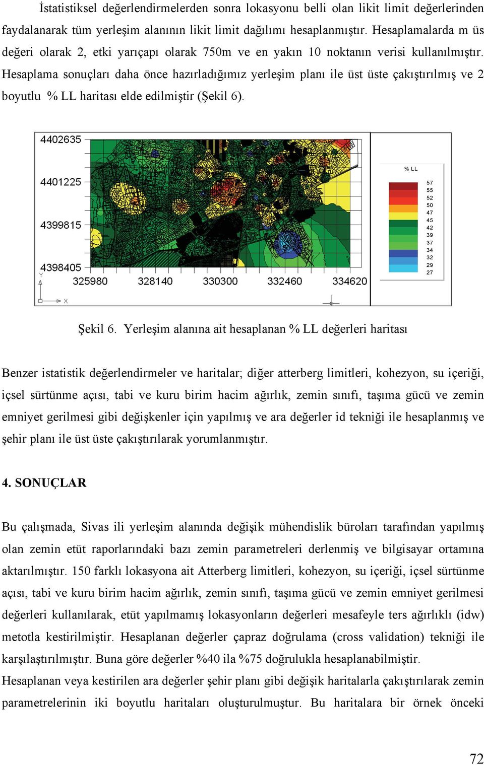 Hesaplama sonuçları daha önce hazırladı ımız yerle im planı ile üst üste çakı tırılmı ve 2 boyutlu % LL haritası elde edilmi tir ( ekil 6). % LL 57 55 52 50 47 45 42 39 37 34 32 29 27 ekil 6.