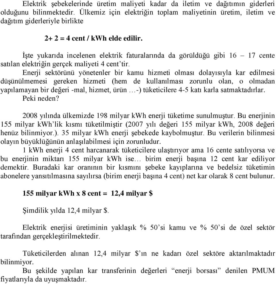 İşte yukarıda incelenen elektrik faturalarında da görüldüğü gibi 16 17 cente satılan elektriğin gerçek maliyeti 4 cent tir.