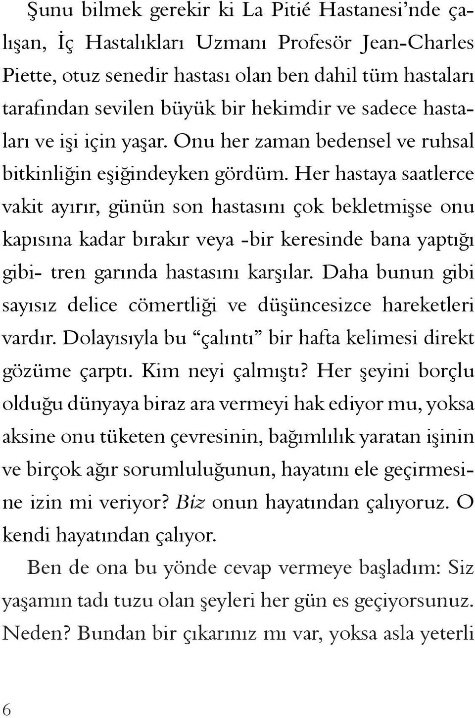 Her hastaya saatlerce vakit ayırır, günün son hastasını çok bekletmişse onu kapısına kadar bırakır veya -bir keresinde bana yaptığı gibi- tren garında hastasını karşılar.