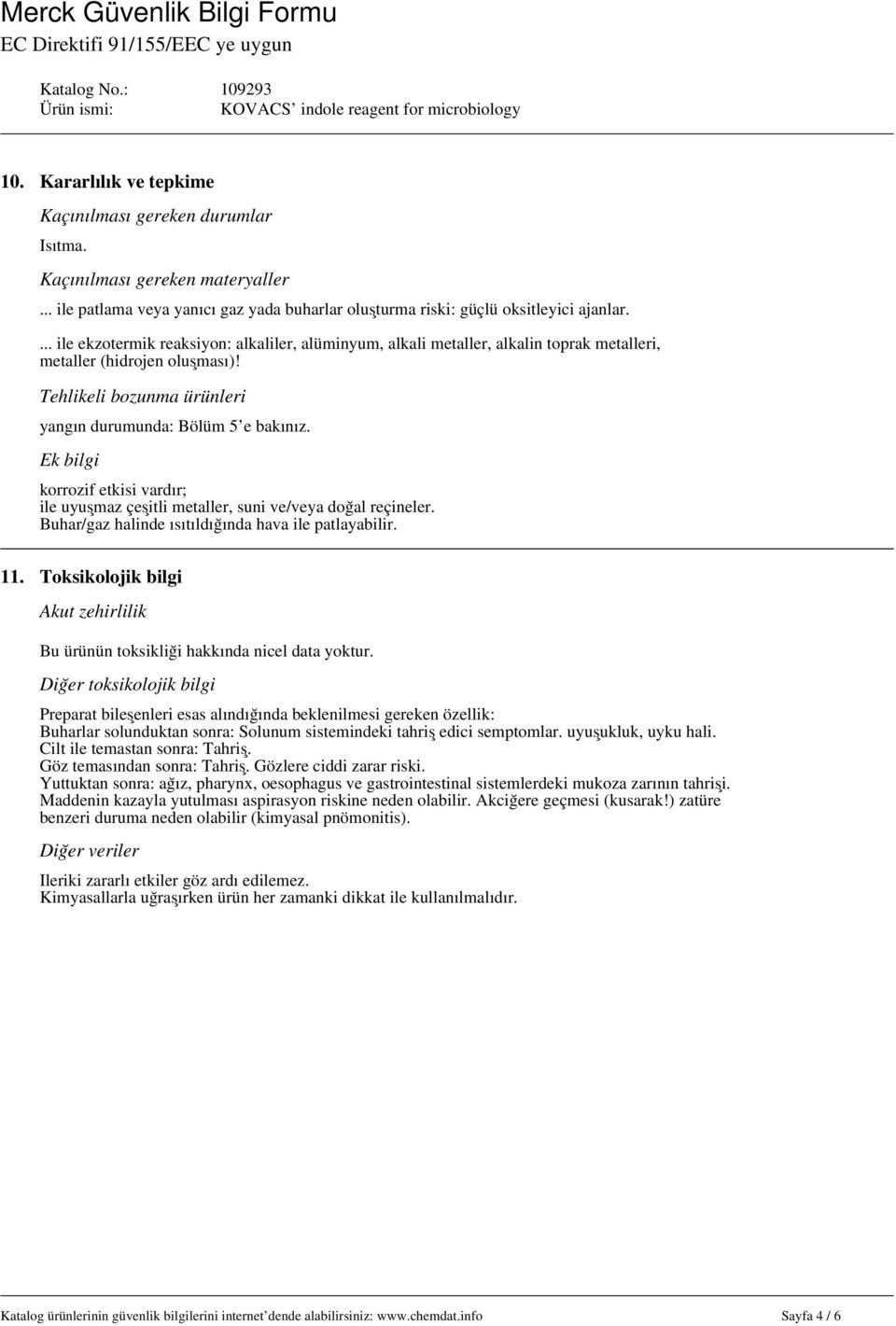Ek bilgi korrozif etkisi vardır; ile uyuşmaz çeşitli metaller, suni ve/veya doğal reçineler. Buhar/gaz halinde ısıtıldığında hava ile patlayabilir. 11.