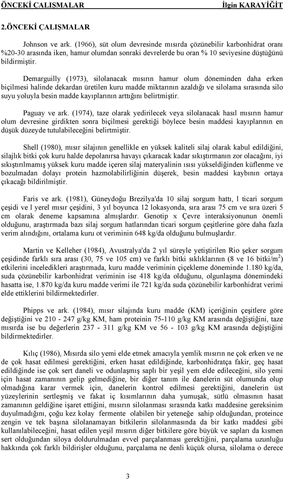 Demarguilly (1973), silolanacak mısırın hamur olum döneminden daha erken biçilmesi halinde dekardan üretilen kuru madde miktarının azaldığı ve silolama sırasında silo suyu yoluyla besin madde