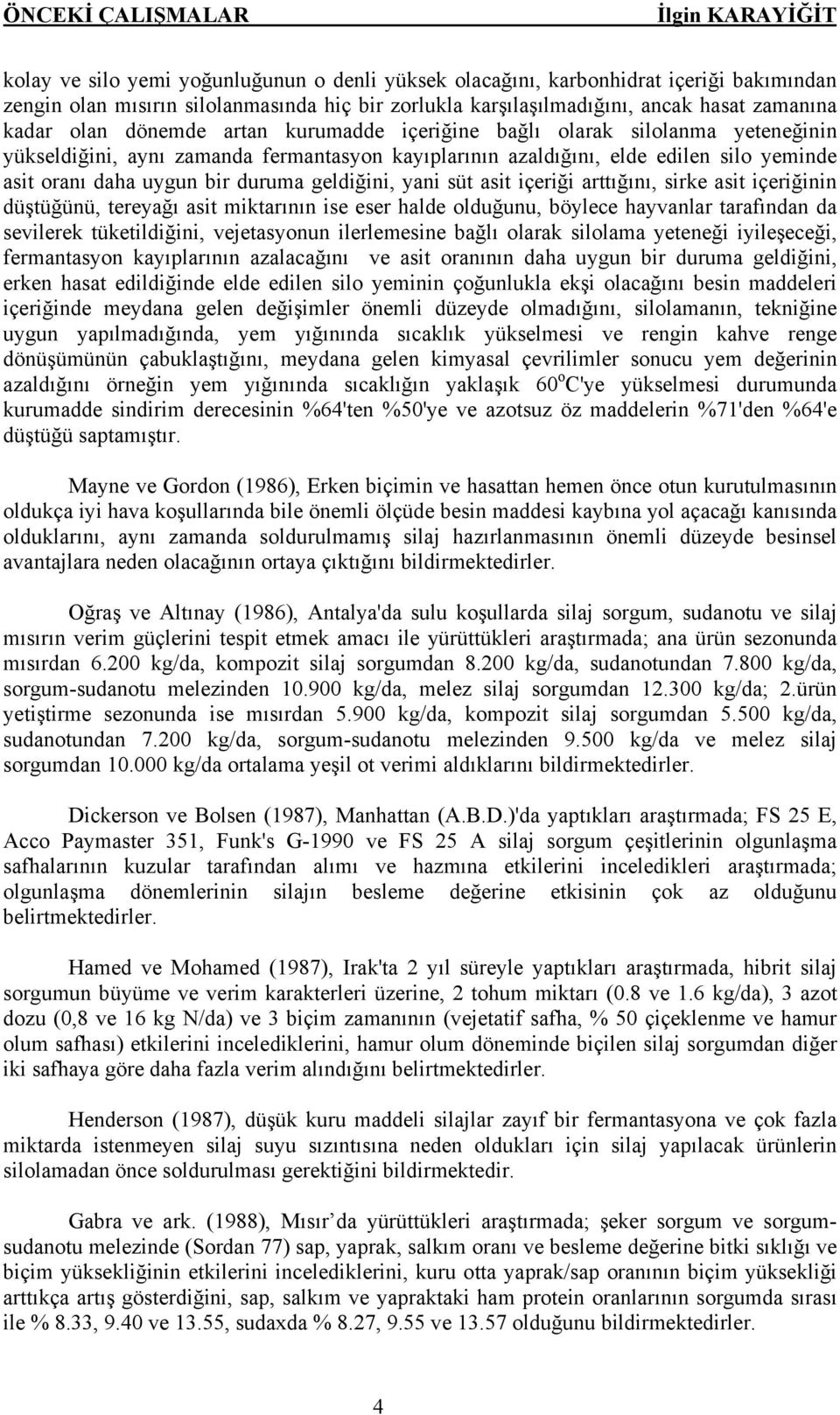 uygun bir duruma geldiğini, yani süt asit içeriği arttığını, sirke asit içeriğinin düştüğünü, tereyağı asit miktarının ise eser halde olduğunu, böylece hayvanlar tarafından da sevilerek