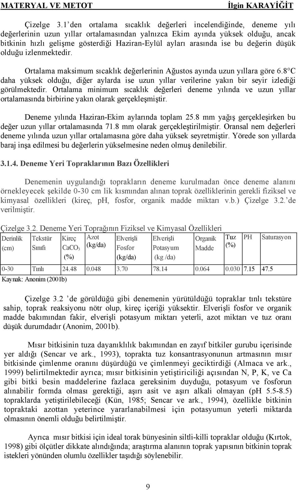 arasında ise bu değerin düşük olduğu izlenmektedir. Ortalama maksimum sıcaklık değerlerinin Ağustos ayında uzun yıllara göre 6.