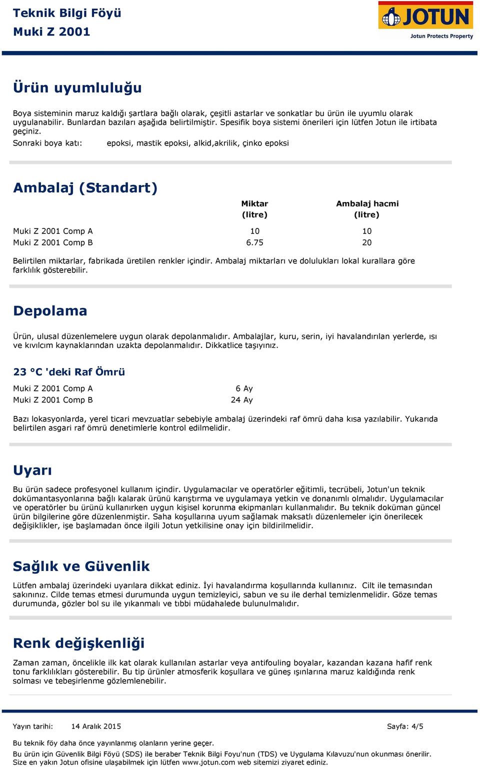 Sonraki boya katı: epoksi, mastik epoksi, alkid,akrilik, çinko epoksi Ambalaj (Standart) Miktar (litre) Ambalaj hacmi (litre) Comp A 10 10 Comp B 6.