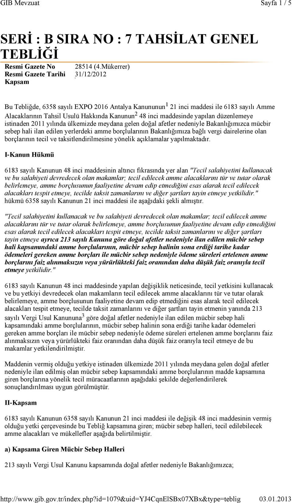 2011 yılında ülkemizde meydana gelen doğal afetler nedeniyle Bakanlığımızca mücbir sebep hali ilan edilen yerlerdeki amme borçlularının Bakanlığımıza bağlı vergi dairelerine olan borçlarının tecil ve