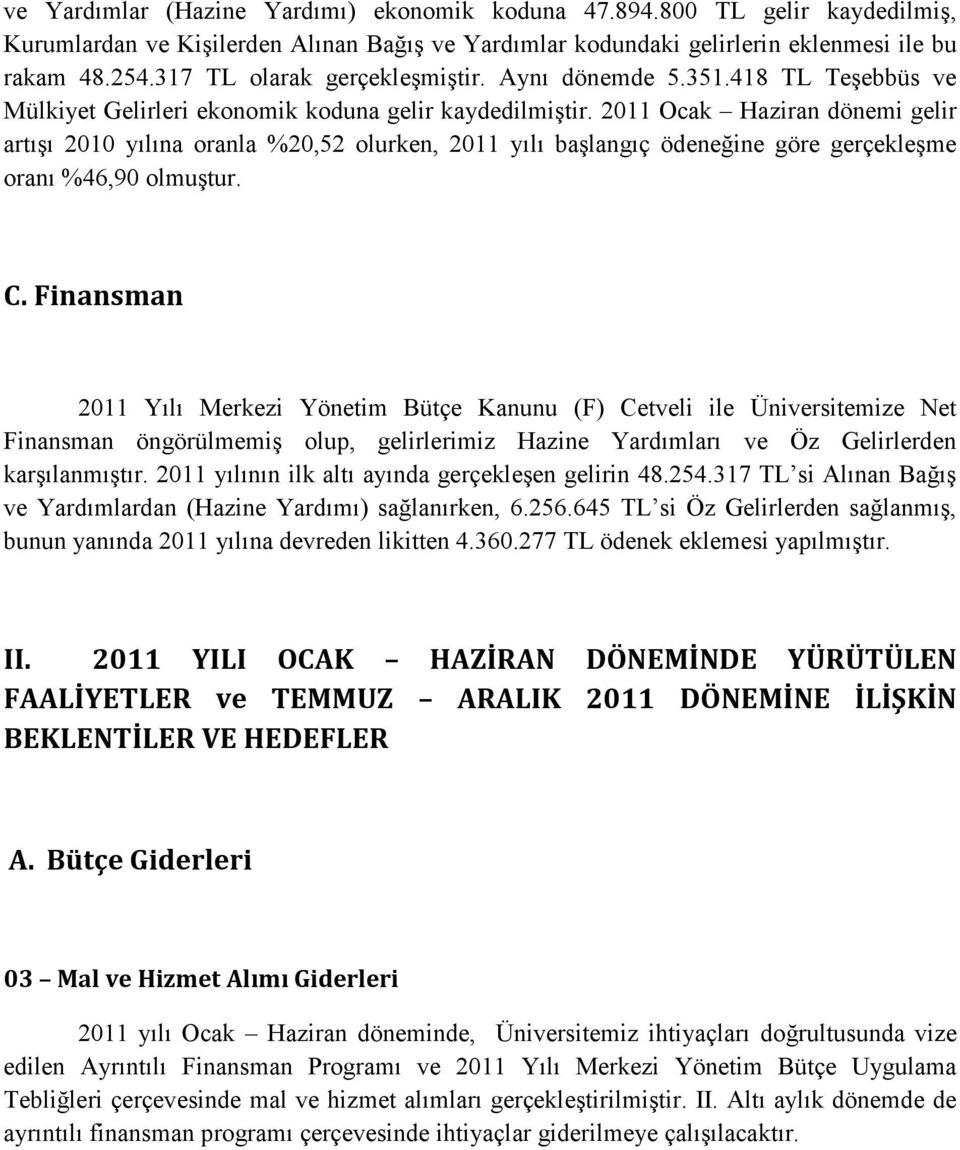 2011 Ocak Haziran dönemi gelir artışı 2010 yılına oranla %20,52 olurken, 2011 yılı başlangıç ödeneğine göre gerçekleşme oranı %46,90 olmuştur. C.