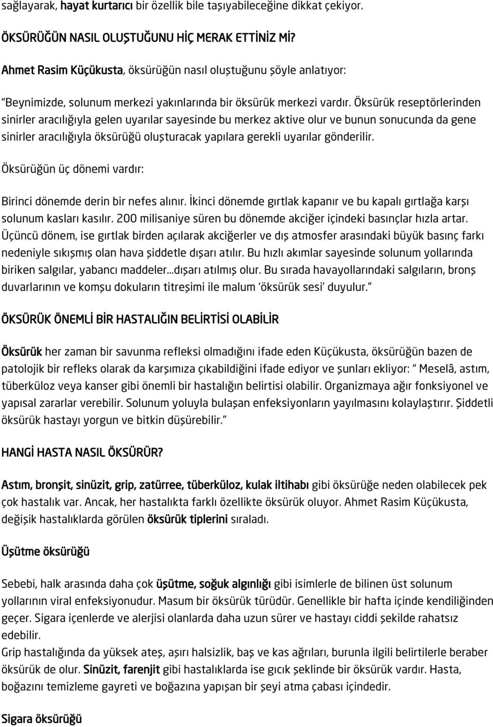 Öksürük reseptörlerinden sinirler aracılığıyla gelen uyarılar sayesinde bu merkez aktive olur ve bunun sonucunda da gene sinirler aracılığıyla öksürüğü oluşturacak yapılara gerekli uyarılar