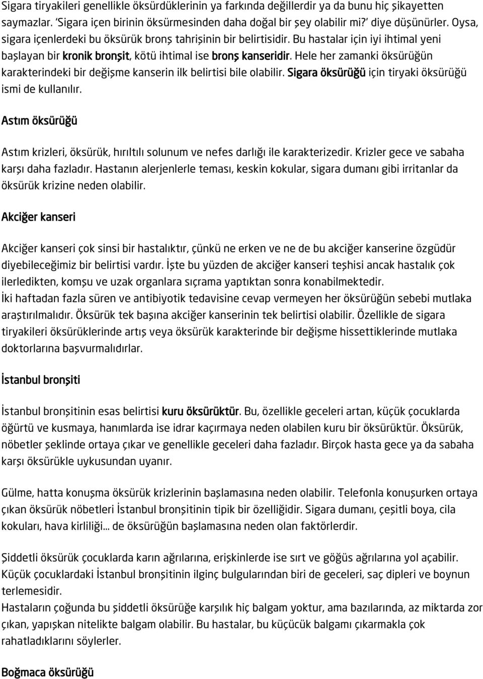 Hele her zamanki öksürüğün karakterindeki bir değişme kanserin ilk belirtisi bile olabilir. Sigara öksürüğü için tiryaki öksürüğü ismi de kullanılır.