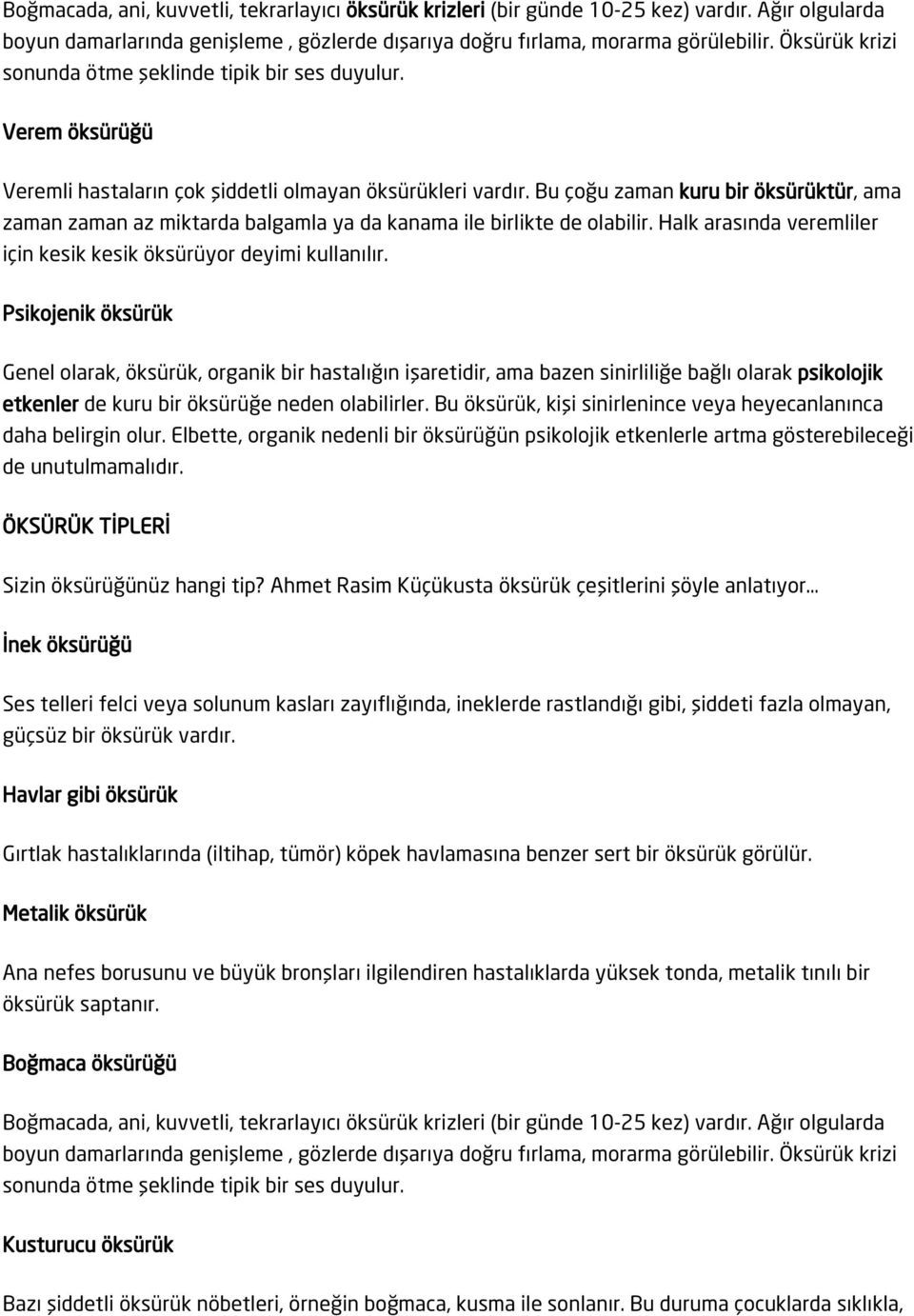 Bu çoğu zaman kuru bir öksürüktür, ama zaman zaman az miktarda balgamla ya da kanama ile birlikte de olabilir. Halk arasında veremliler için kesik kesik öksürüyor deyimi kullanılır.